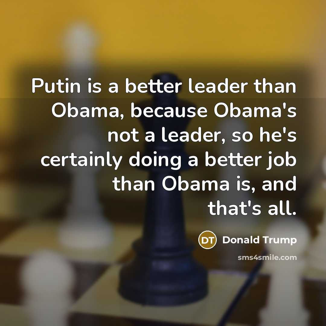 “Putin is a better leader than Obama, because Obama's not…” quote by Donald Trump