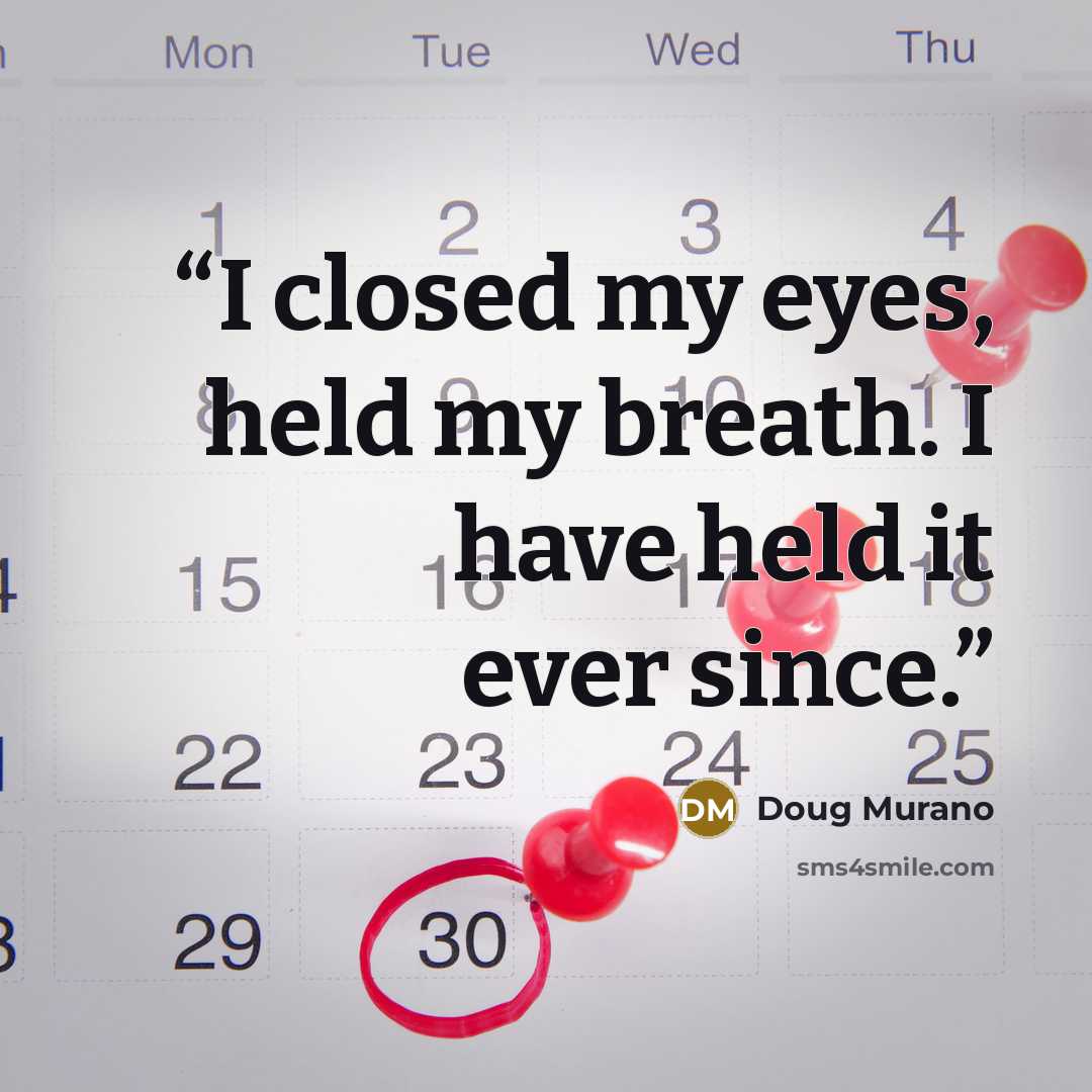 “I closed my eyes, held my breath. I have held it ever since.” quote by Doug Murano