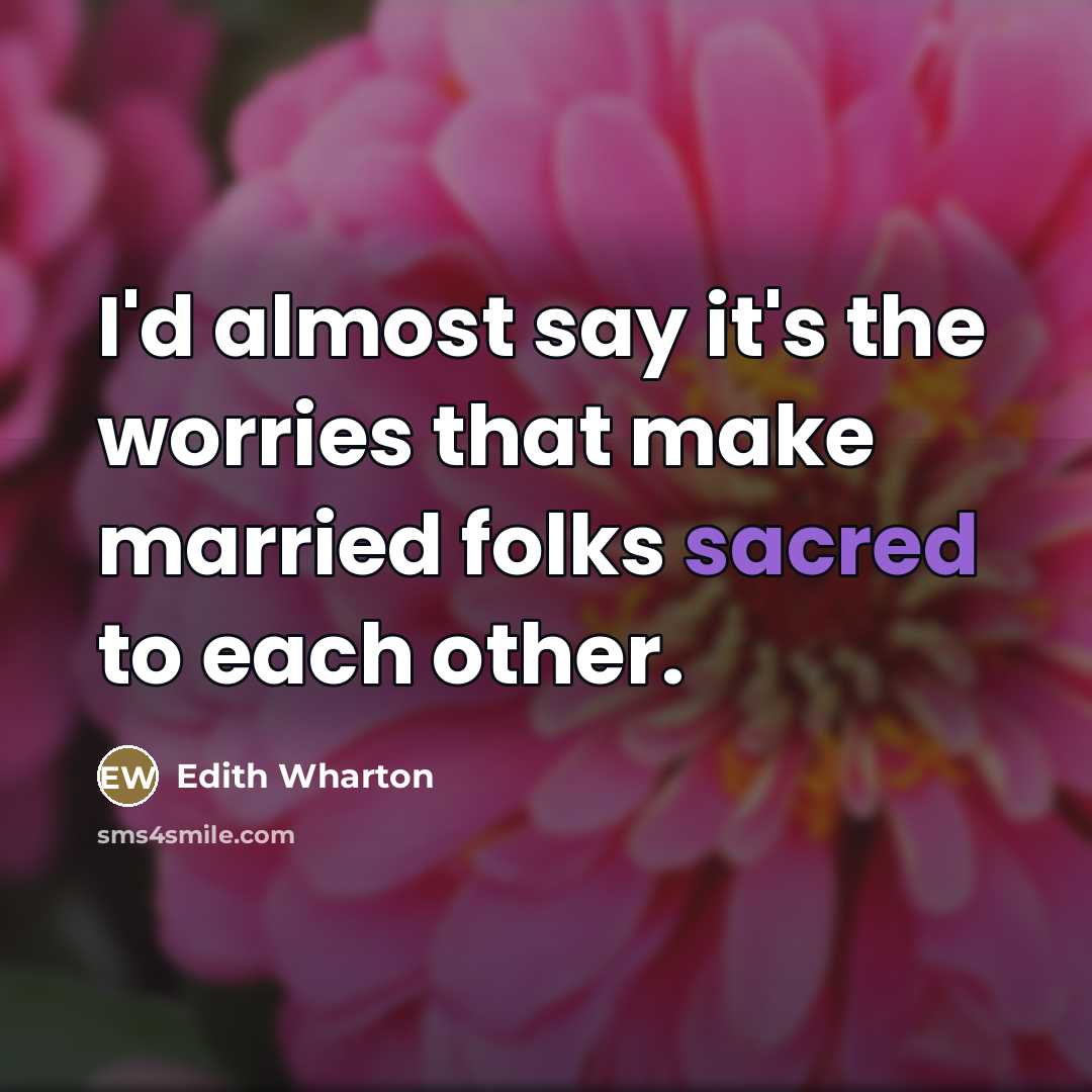 “I'd almost say it's the worries that make married folks…” quote by Edith Wharton
