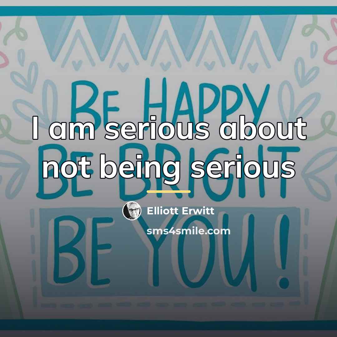 “I am serious about not being serious…” quote by Elliott Erwitt