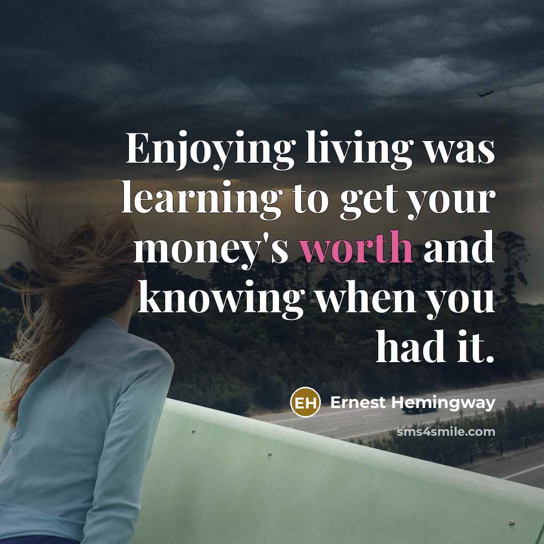 “Enjoying living was learning to get your money's worth and…” quote by Ernest Hemingway
