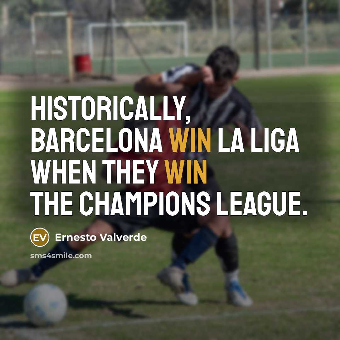 “Historically, Barcelona win La Liga when they win the Champions…” quote by Ernesto Valverde