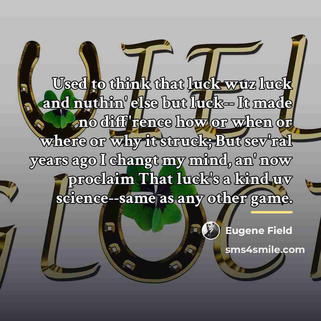 “Used to think that luck wuz luck and nuthin' else…” quote by Eugene Field