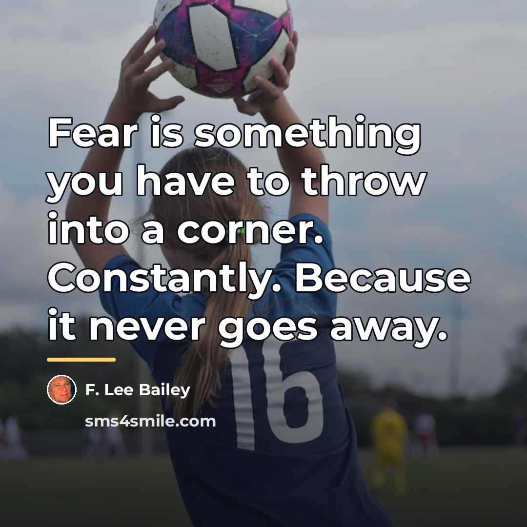 “Fear is something you have to throw into a corner.…” quote by F. Lee Bailey