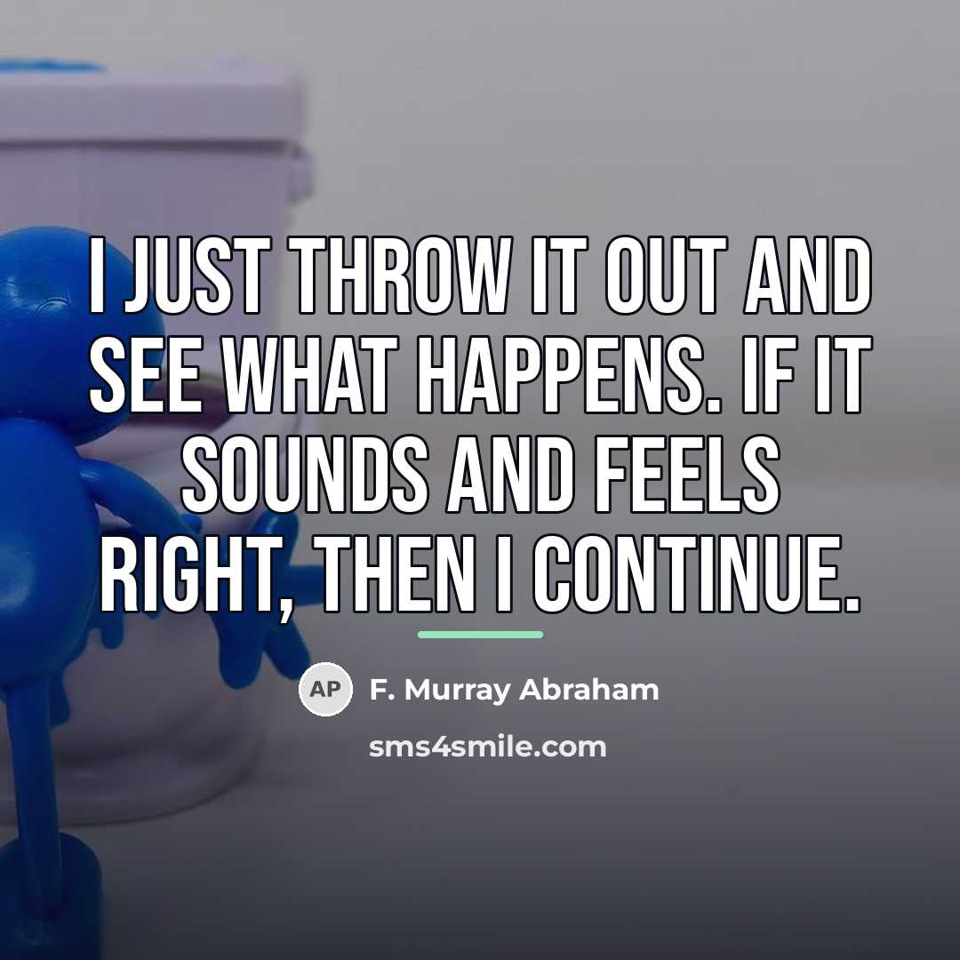 “I just throw it out and see what happens. If…” quote by F. Murray Abraham