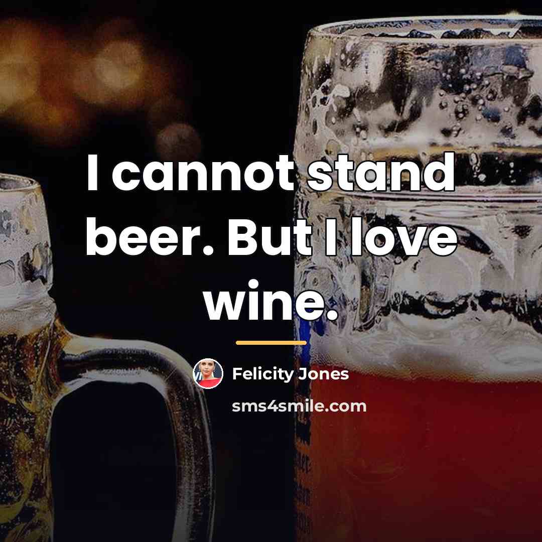 “I cannot stand beer. But I love wine.…” quote by Felicity Jones