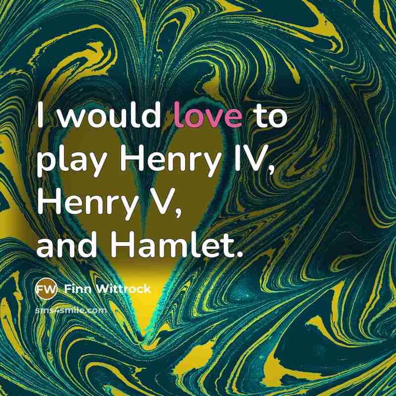 “I would love to play Henry IV, Henry V, and…” quote by Finn Wittrock