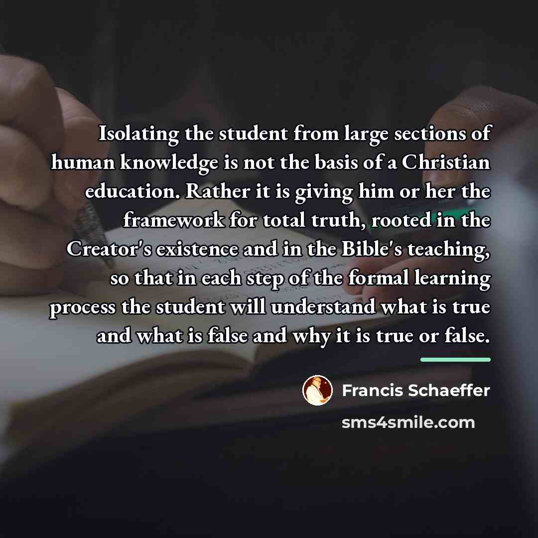 “Isolating the student from large sections of human knowledge is…” quote by Francis Schaeffer