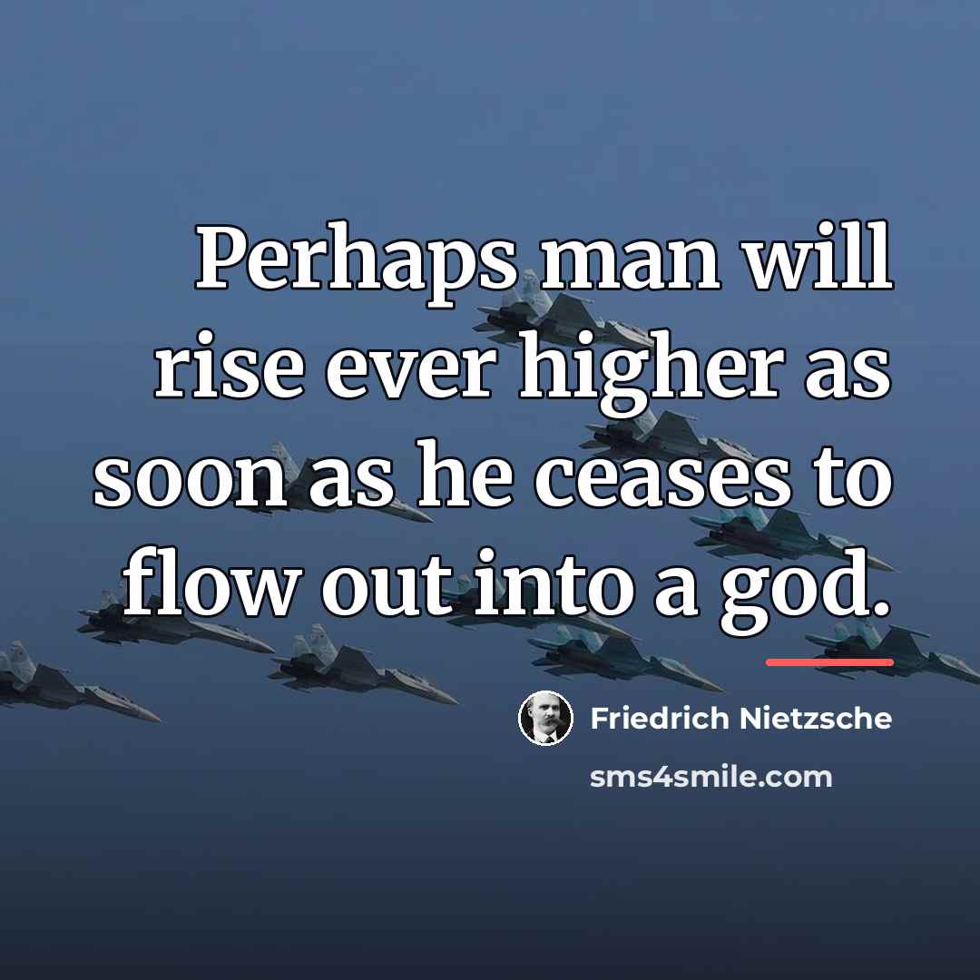 “Perhaps man will rise ever higher as soon as he…” quote by Friedrich Nietzsche