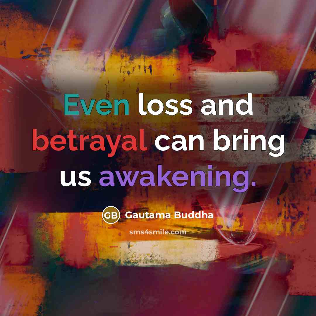 “Even loss and betrayal can bring us awakening.…” quote by Gautama Buddha