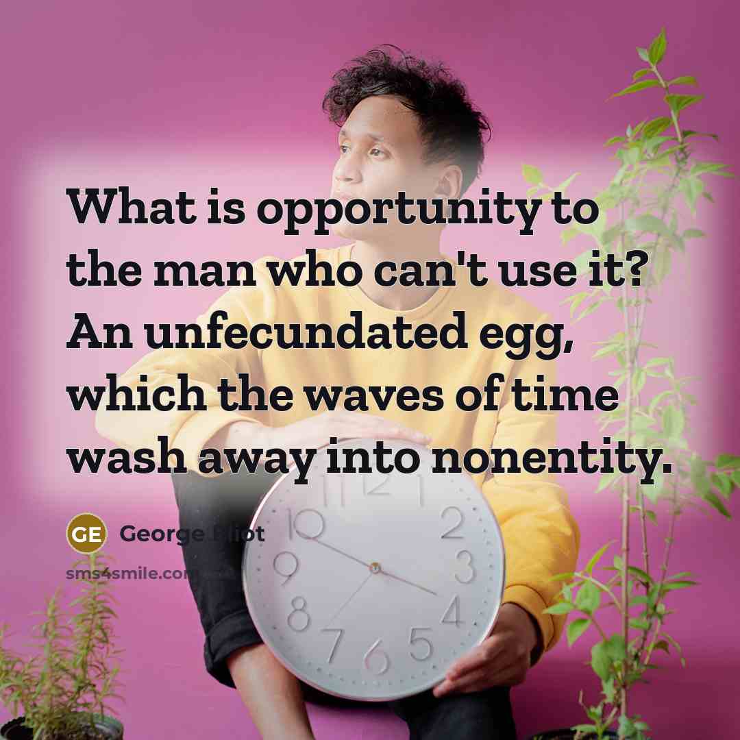 “What is opportunity to the man who can't use it?…” quote by George Eliot