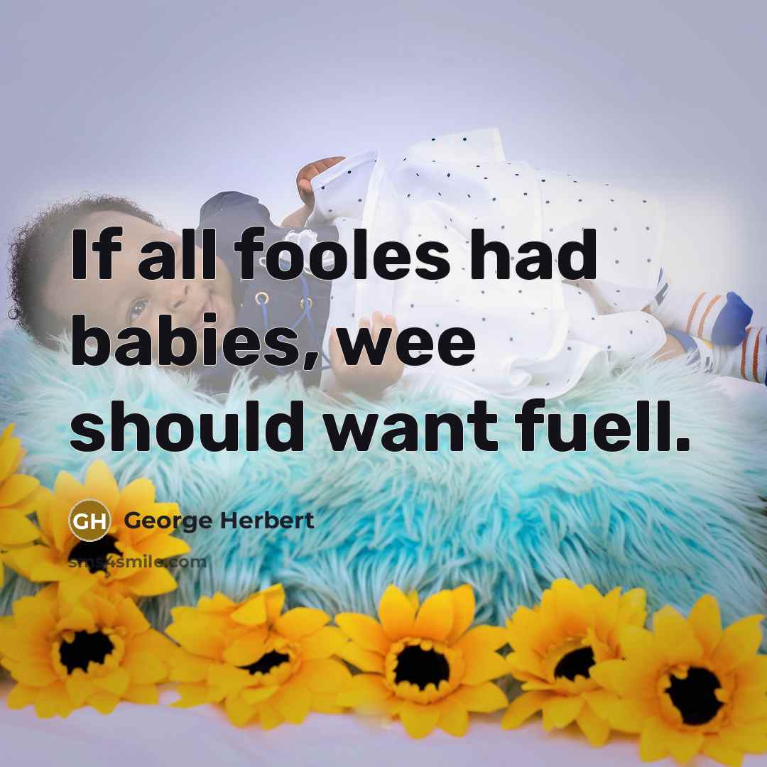 “If all fooles had babies, wee should want fuell.…” quote by George Herbert