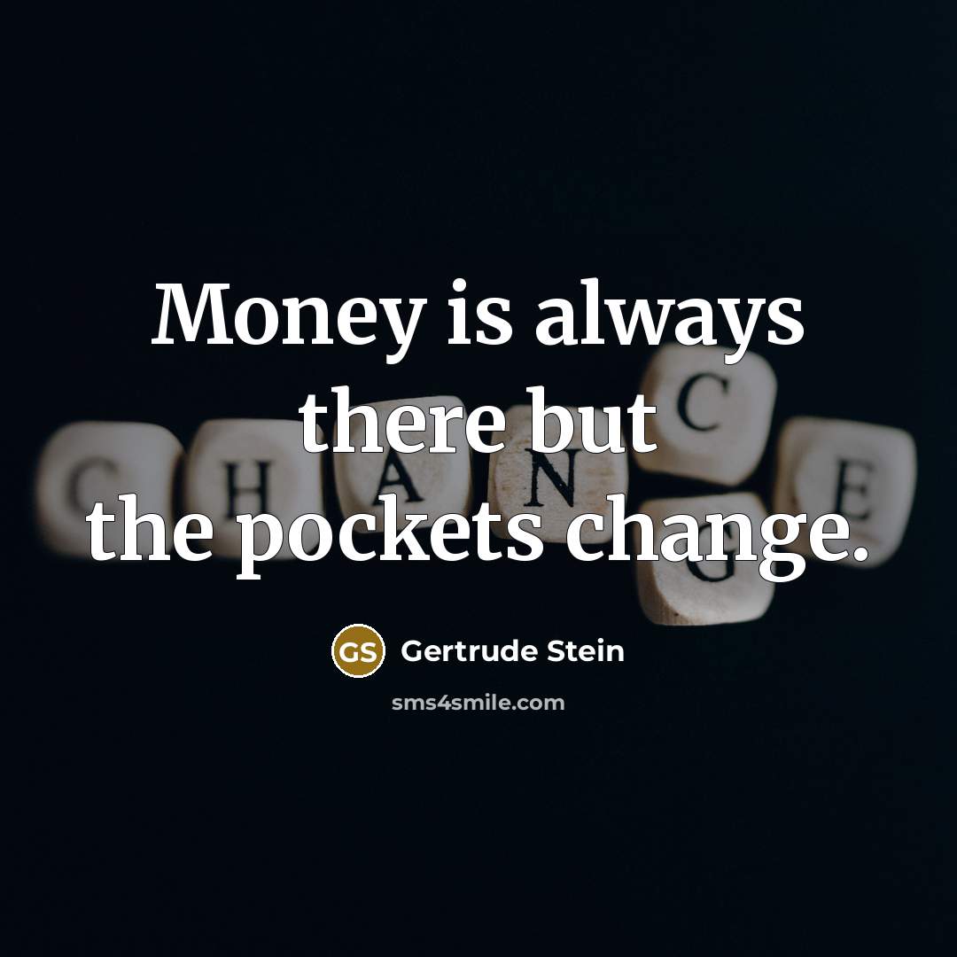 “Money is always there but the pockets change.…” quote by Gertrude Stein