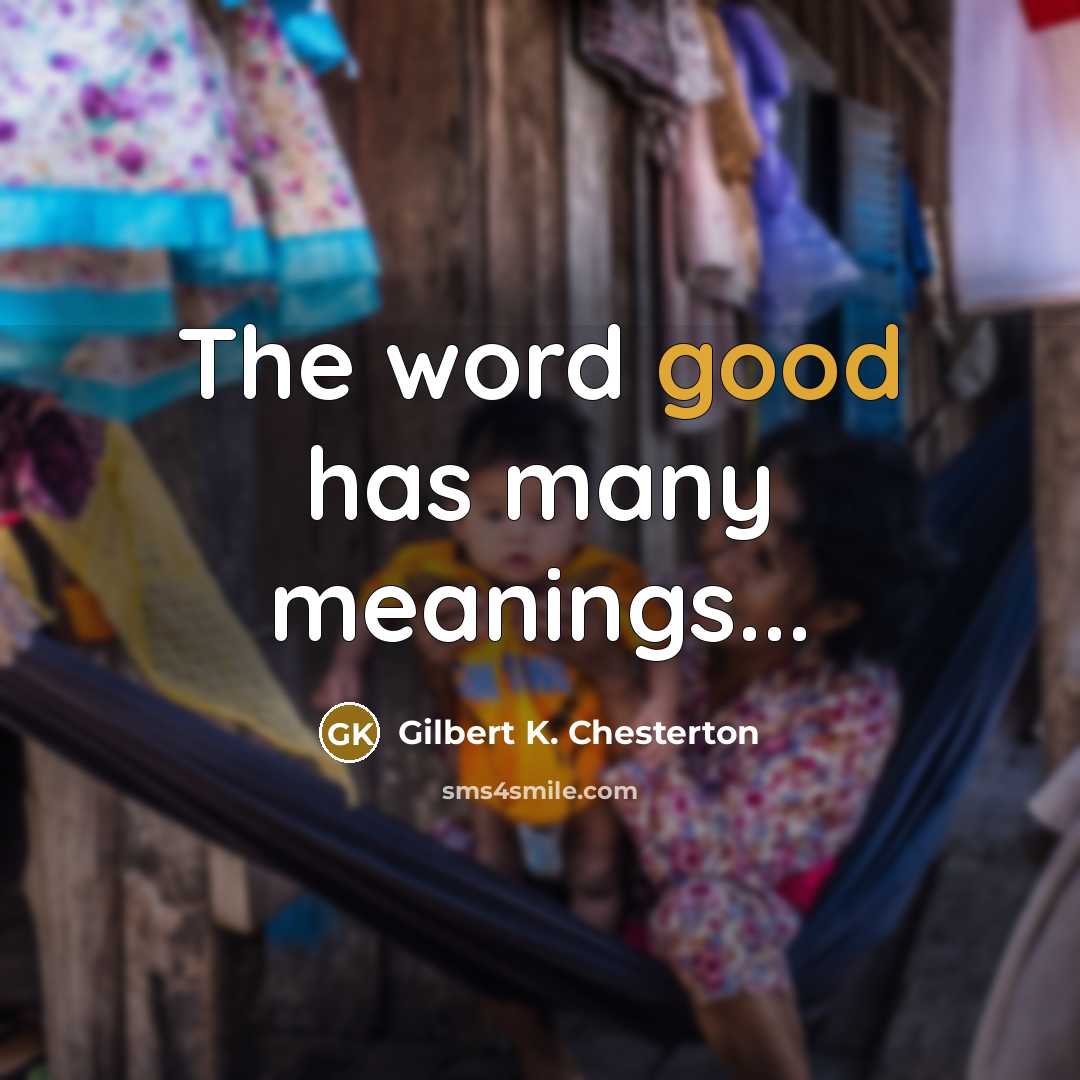 “The word good has many meanings...…” quote by Gilbert K. Chesterton