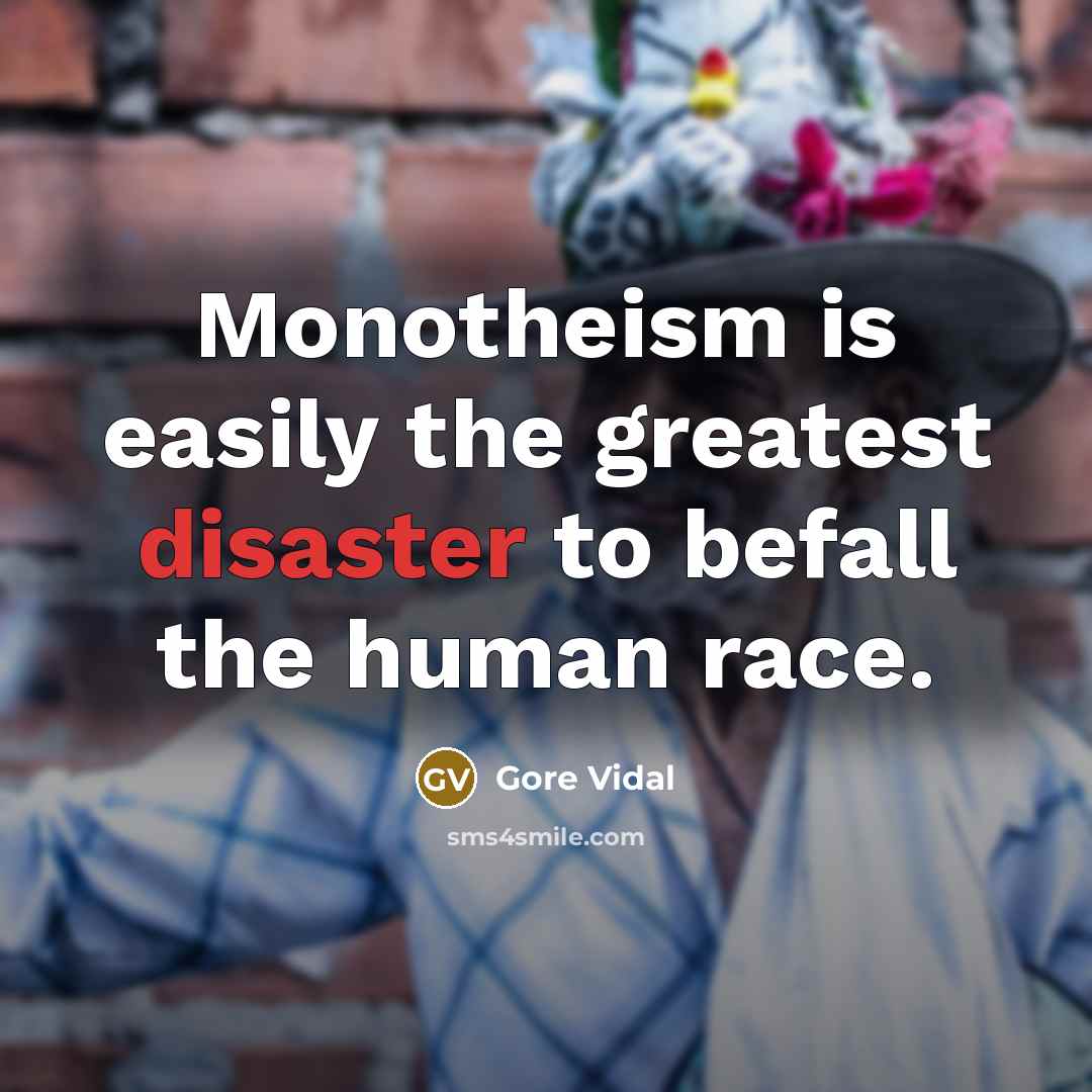 “Monotheism is easily the greatest disaster to befall the human…” quote by Gore Vidal