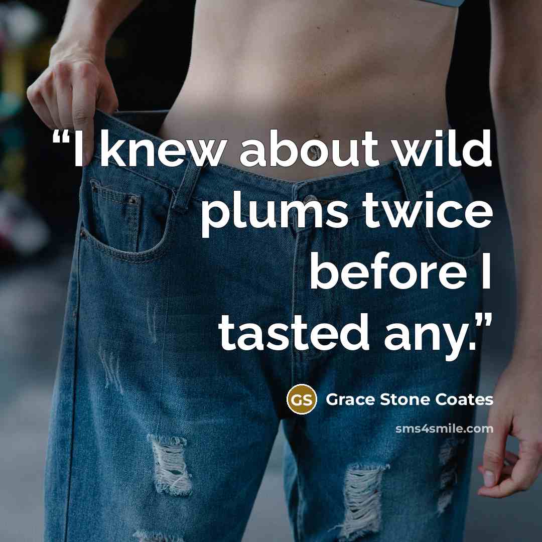 “I knew about wild plums twice before I tasted any.” quote by Grace Stone Coates