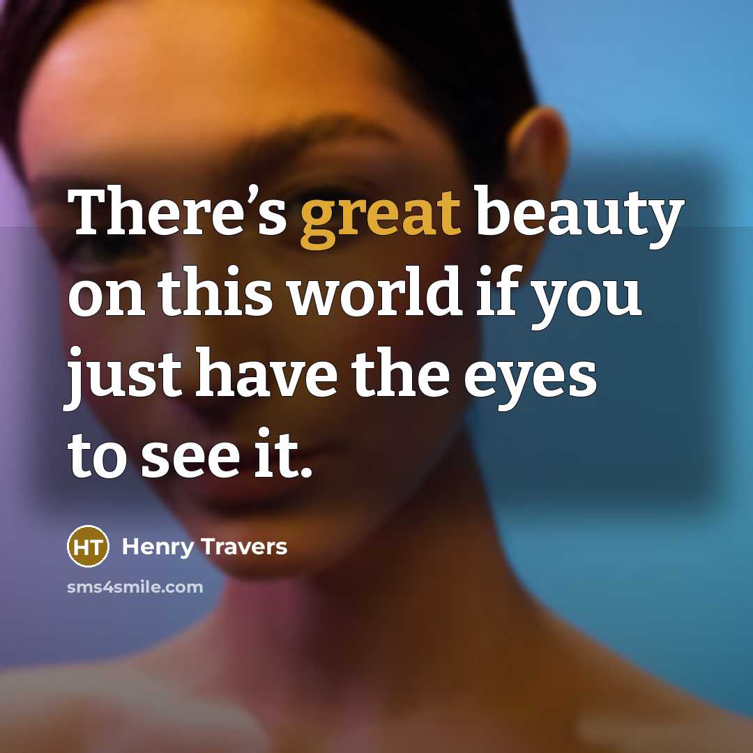 “There’s great beauty on this world if you just have…” quote by Henry Travers
