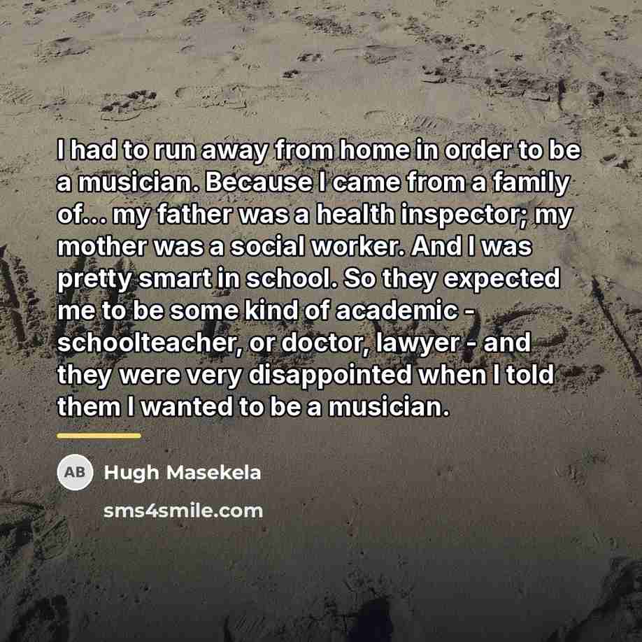 “I had to run away from home in order to…” quote by Hugh Masekela
