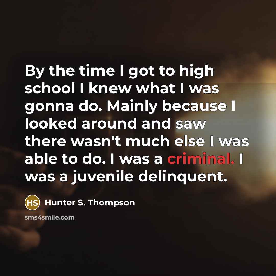 “By the time I got to high school I knew…” quote by Hunter S. Thompson