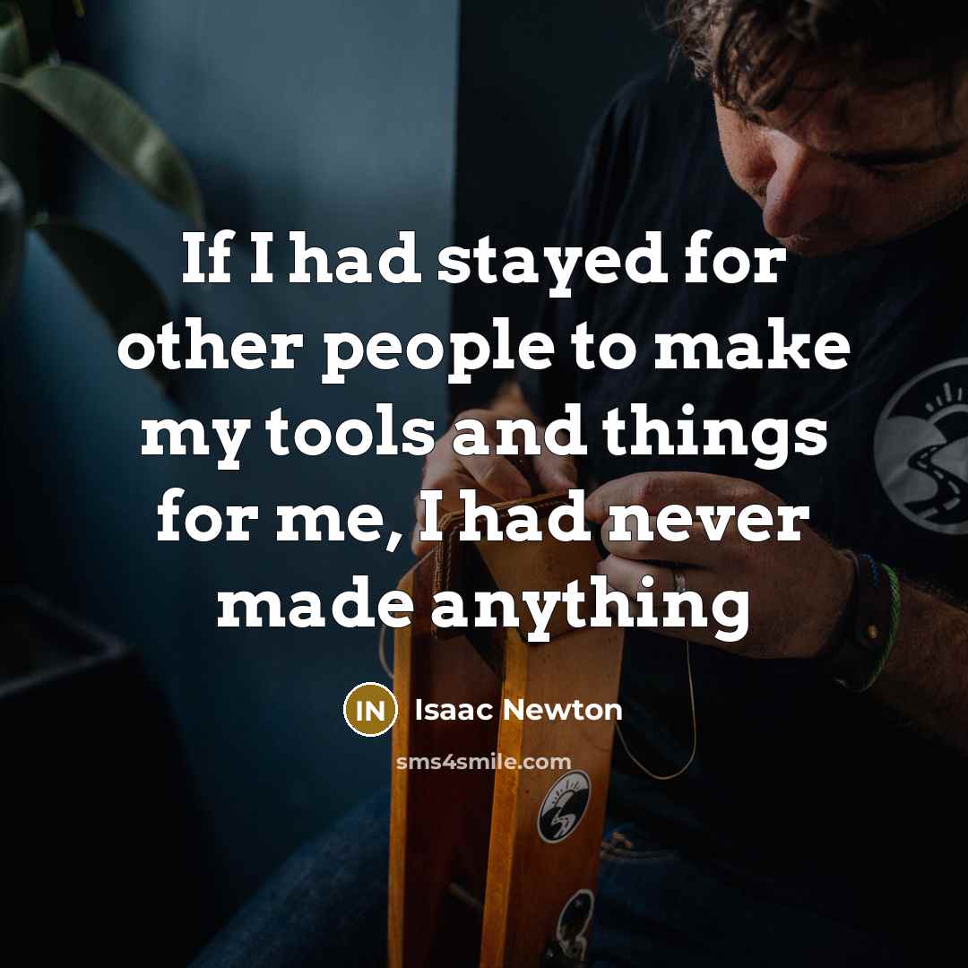 “If I had stayed for other people to make my…” quote by Isaac Newton
