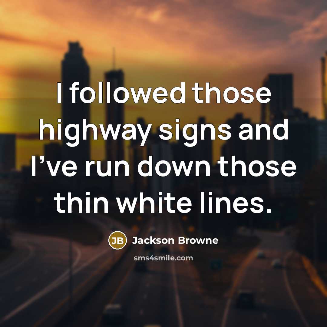 “I followed those highway signs and I've run down those…” quote by Jackson Browne