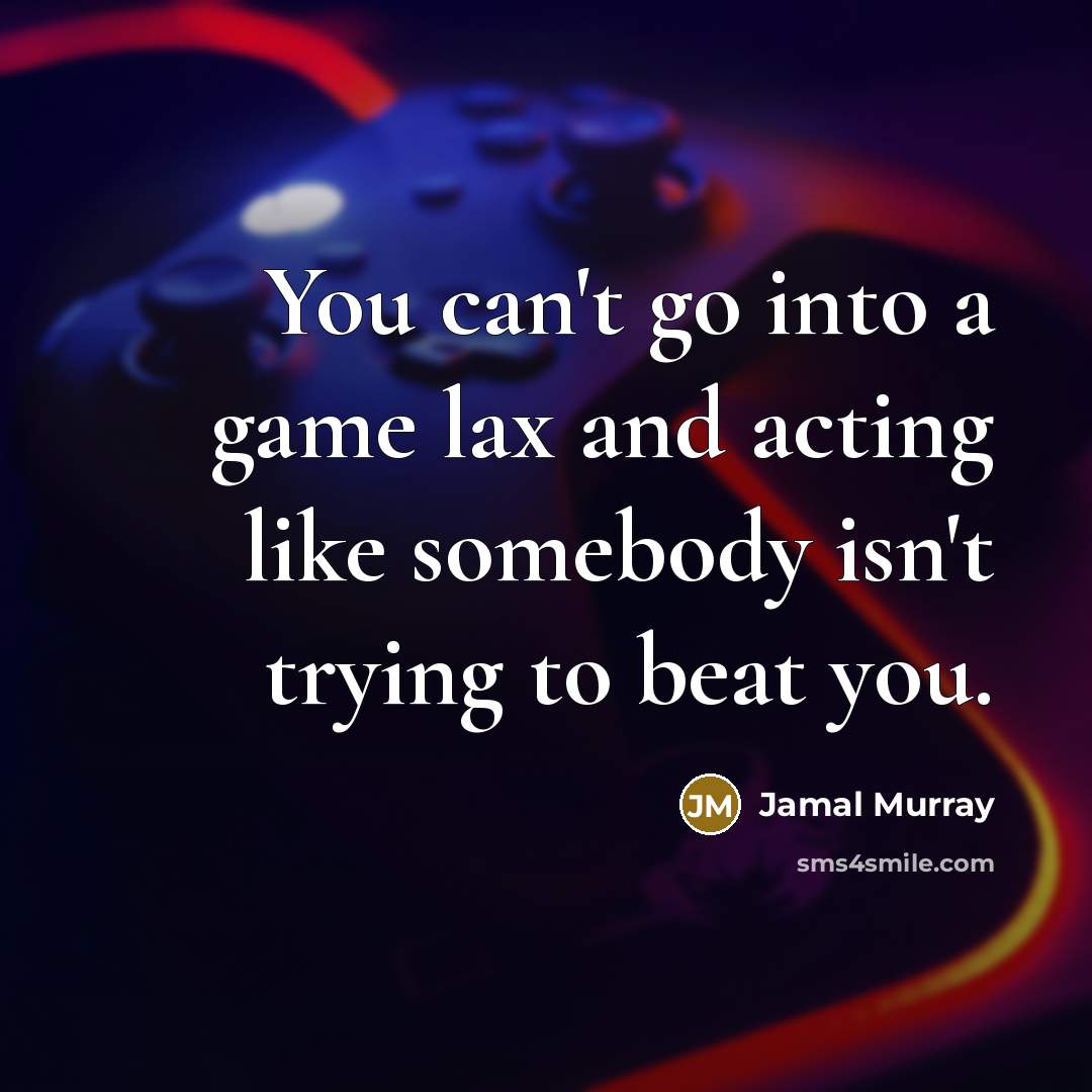 “You can't go into a game lax and acting like…” quote by Jamal Murray