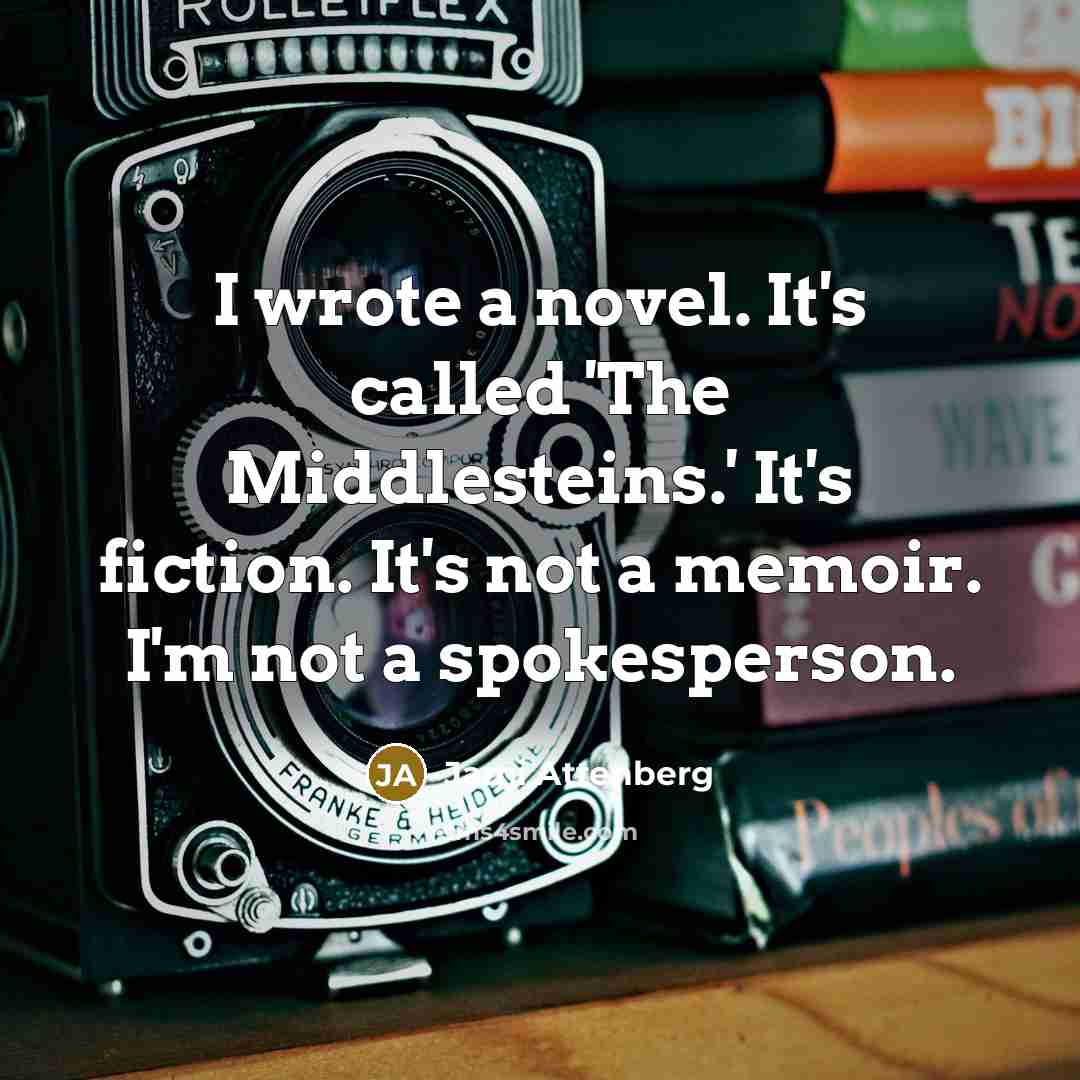 “I wrote a novel. It's called 'The Middlesteins.' It's fiction.…” quote by Jami Attenberg