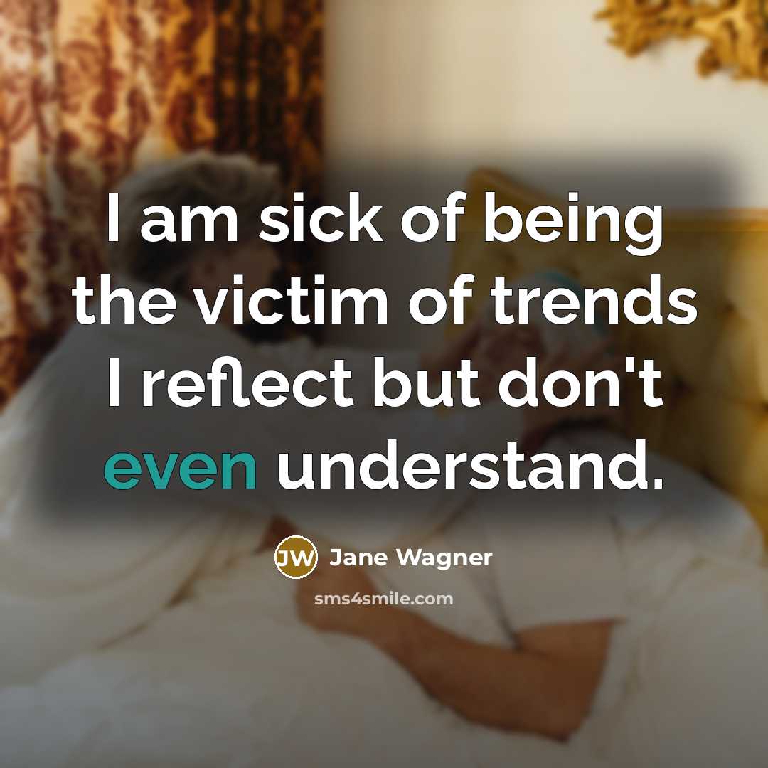 “I am sick of being the victim of trends I…” quote by Jane Wagner