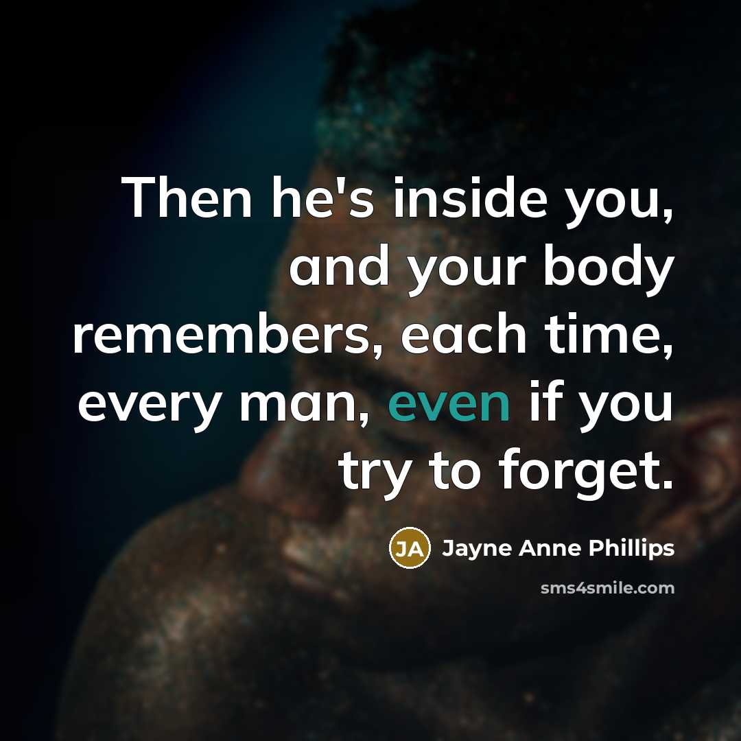 “Then he's inside you, and your body remembers, each time,…” quote by Jayne Anne Phillips
