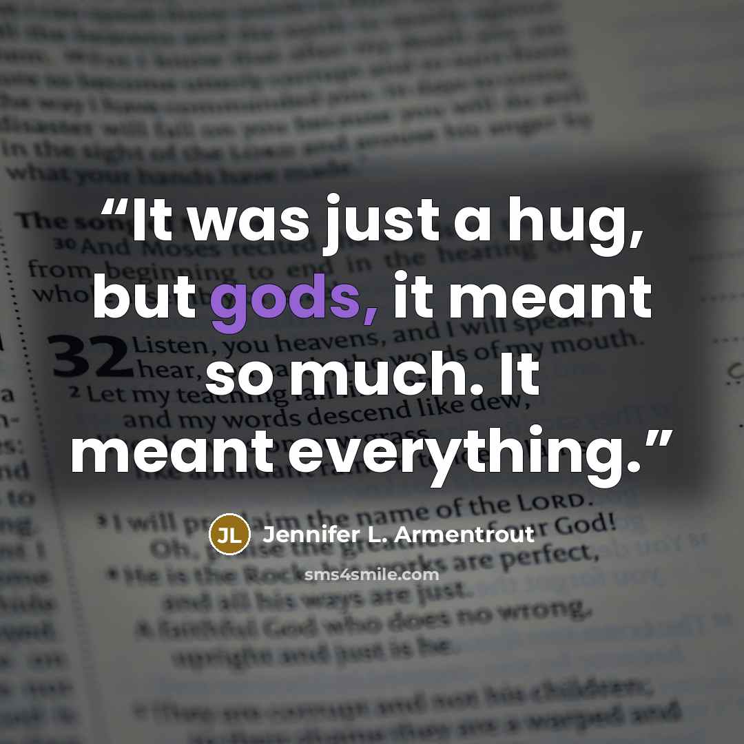 “It was just a hug, but gods, it meant so much. It meant everything.” quote by Jennifer L. Armentrout