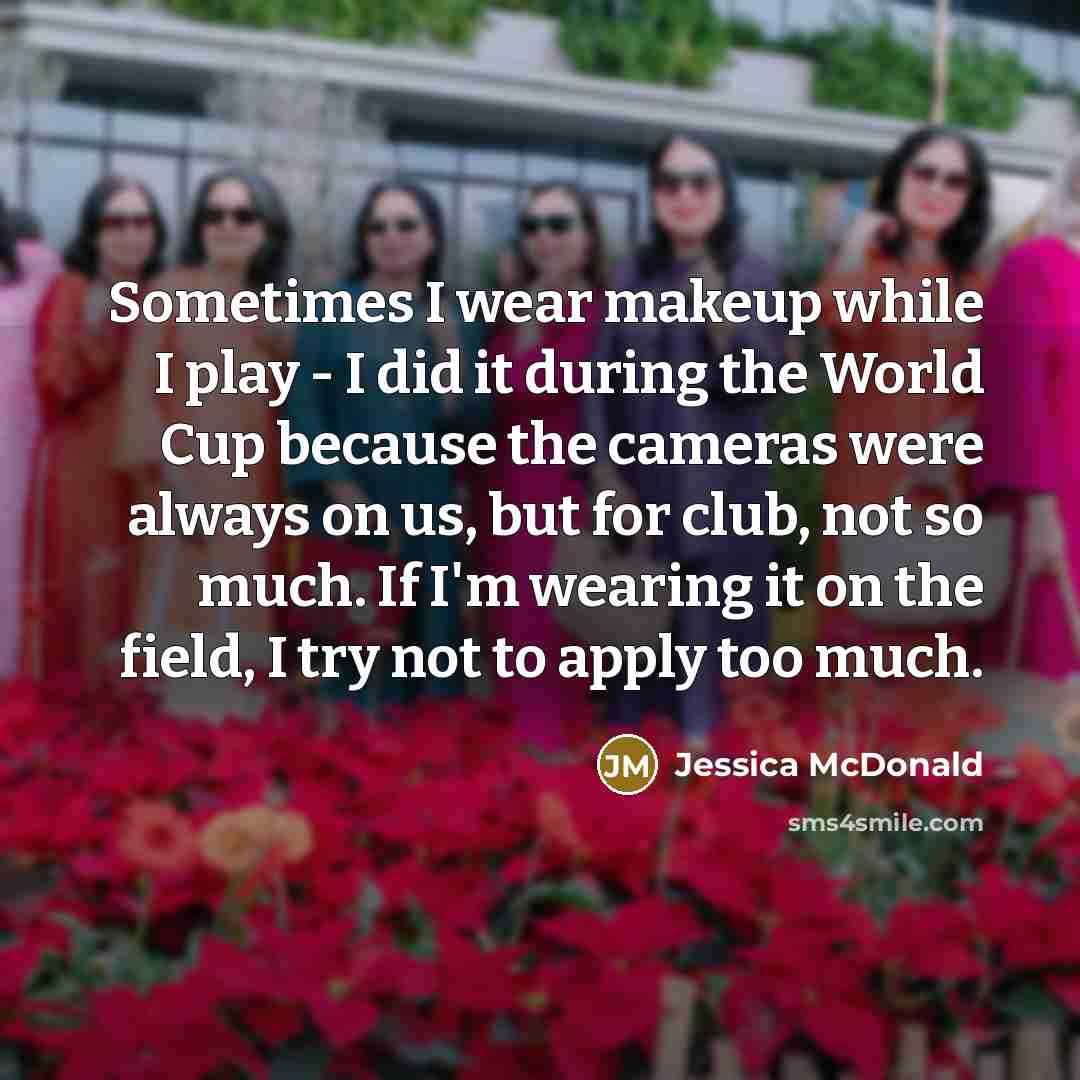 “Sometimes I wear makeup while I play - I did…” quote by Jessica McDonald