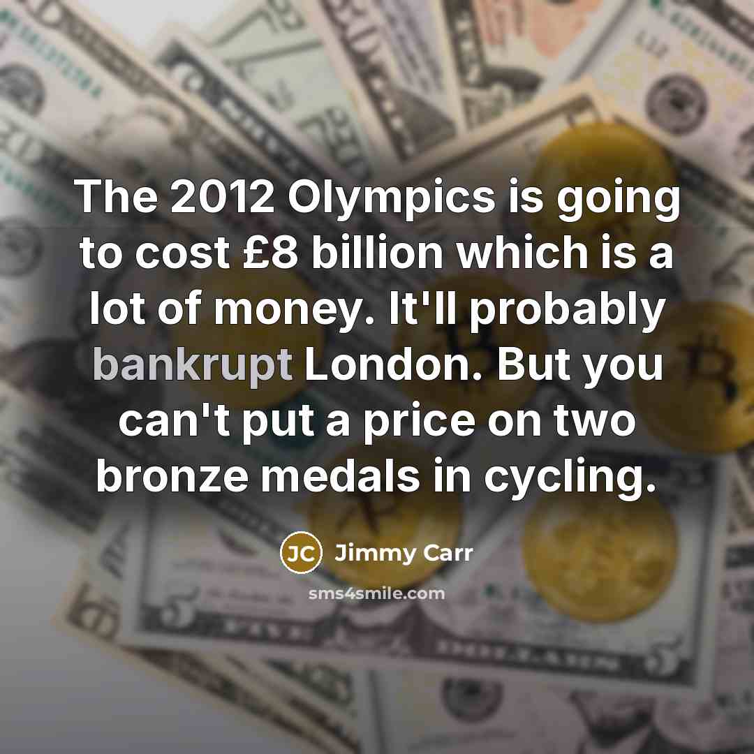 “The 2012 Olympics is going to cost £8 billion which…” quote by Jimmy Carr