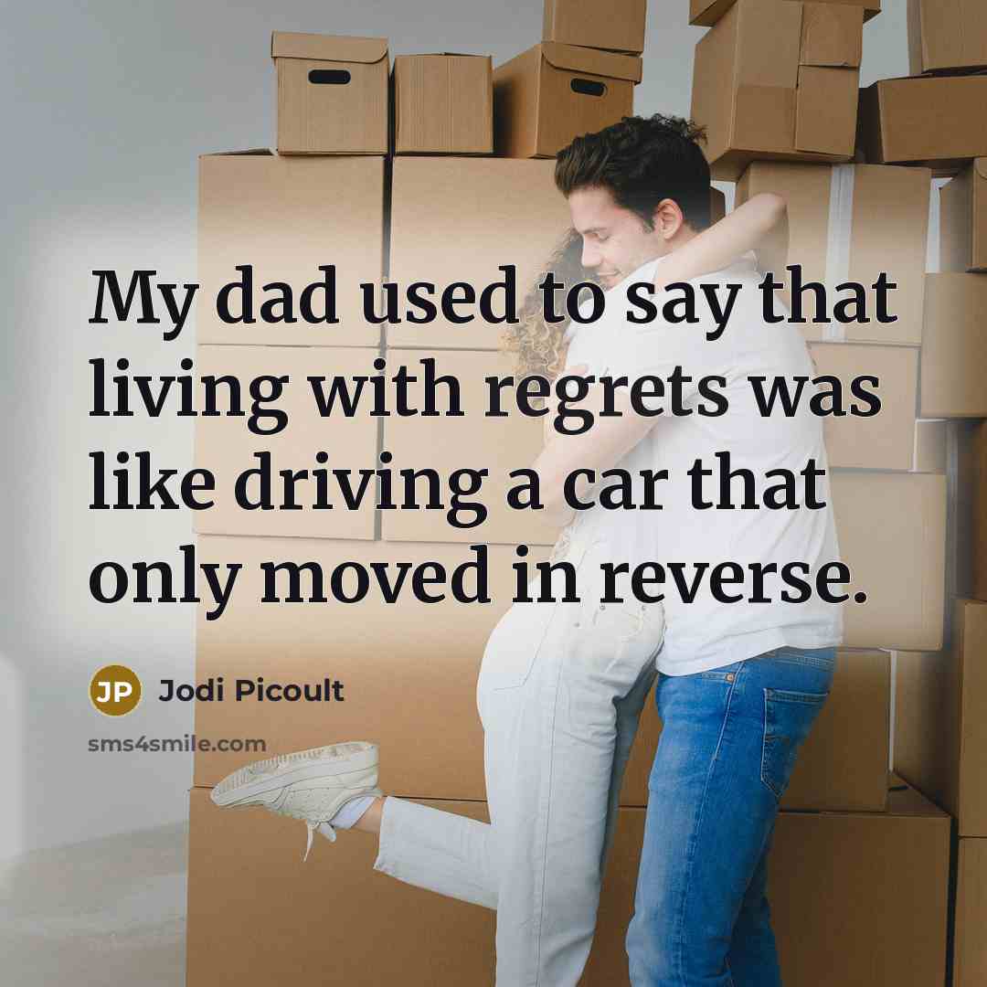 “My dad used to say that living with regrets was…” quote by Jodi Picoult