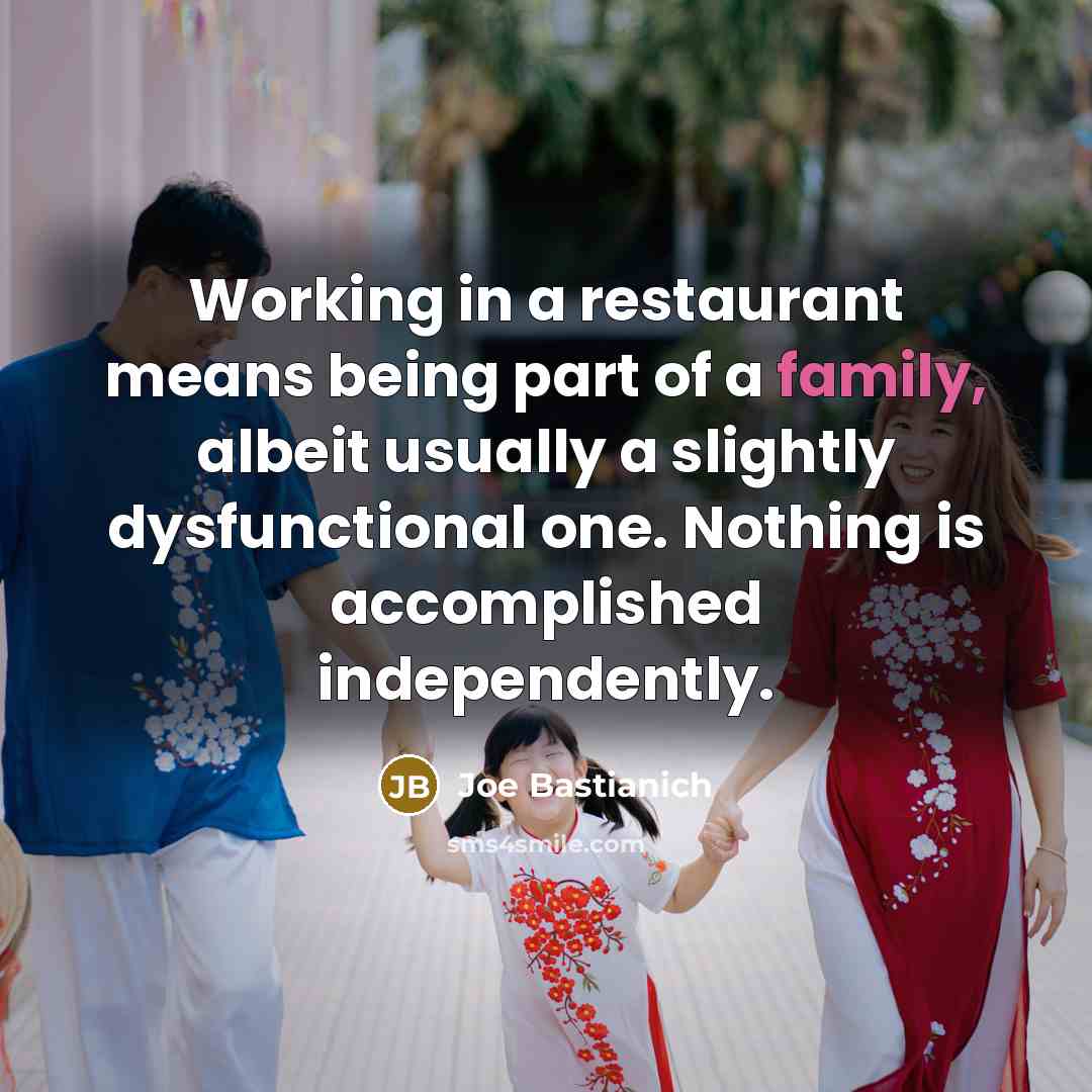 “Working in a restaurant means being part of a family,…” quote by Joe Bastianich