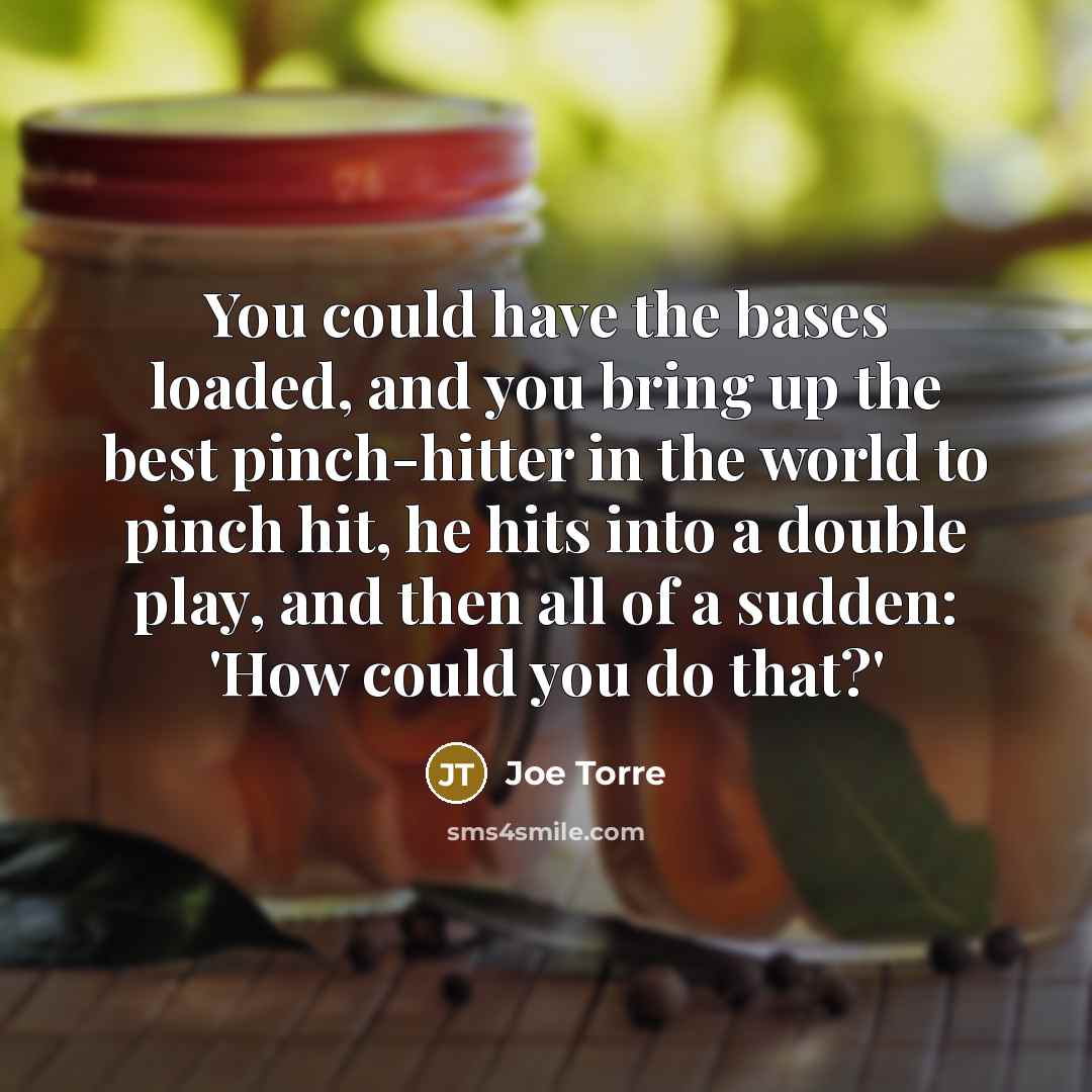 “You could have the bases loaded, and you bring up…” quote by Joe Torre