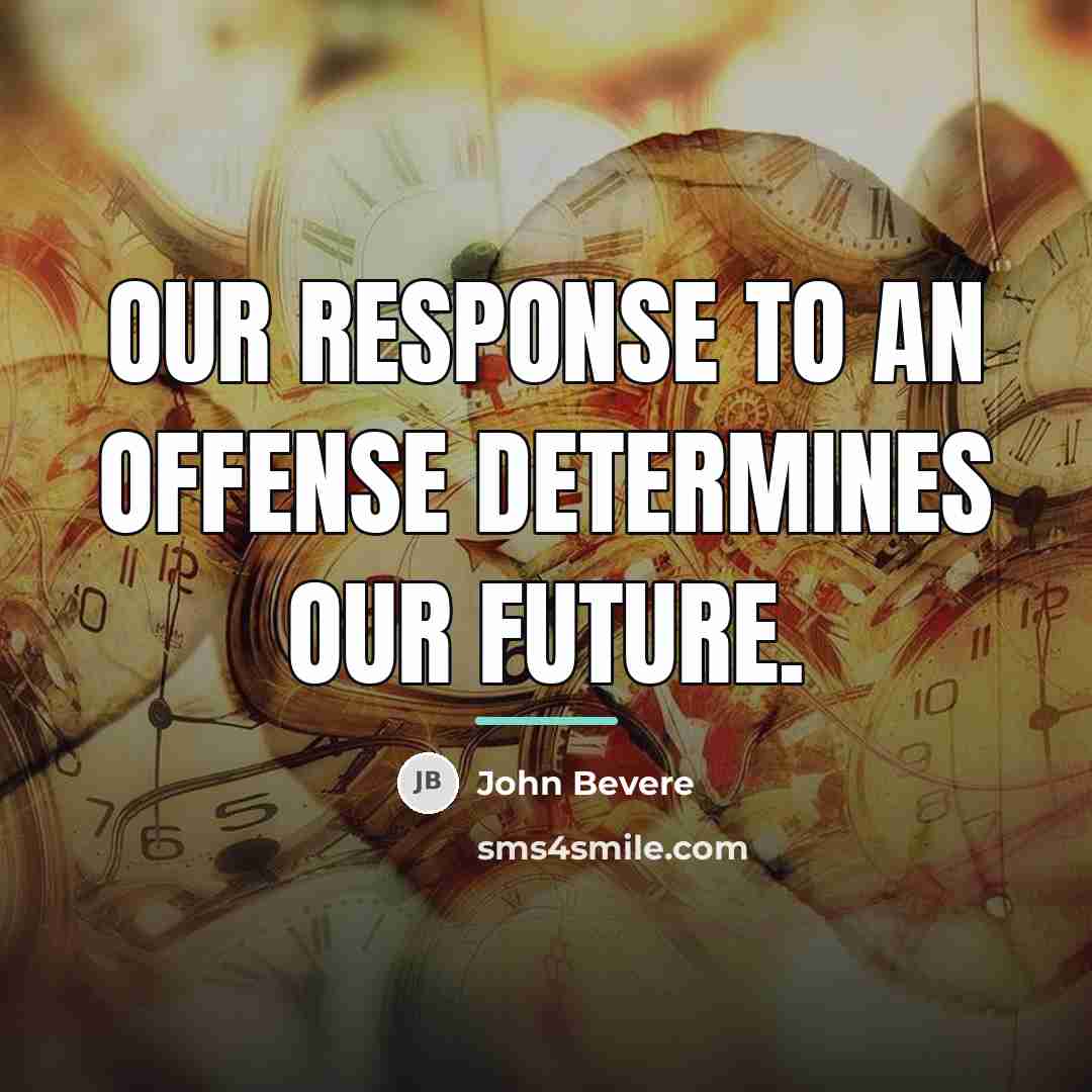 “Our response to an offense determines our future.…” quote by John Bevere