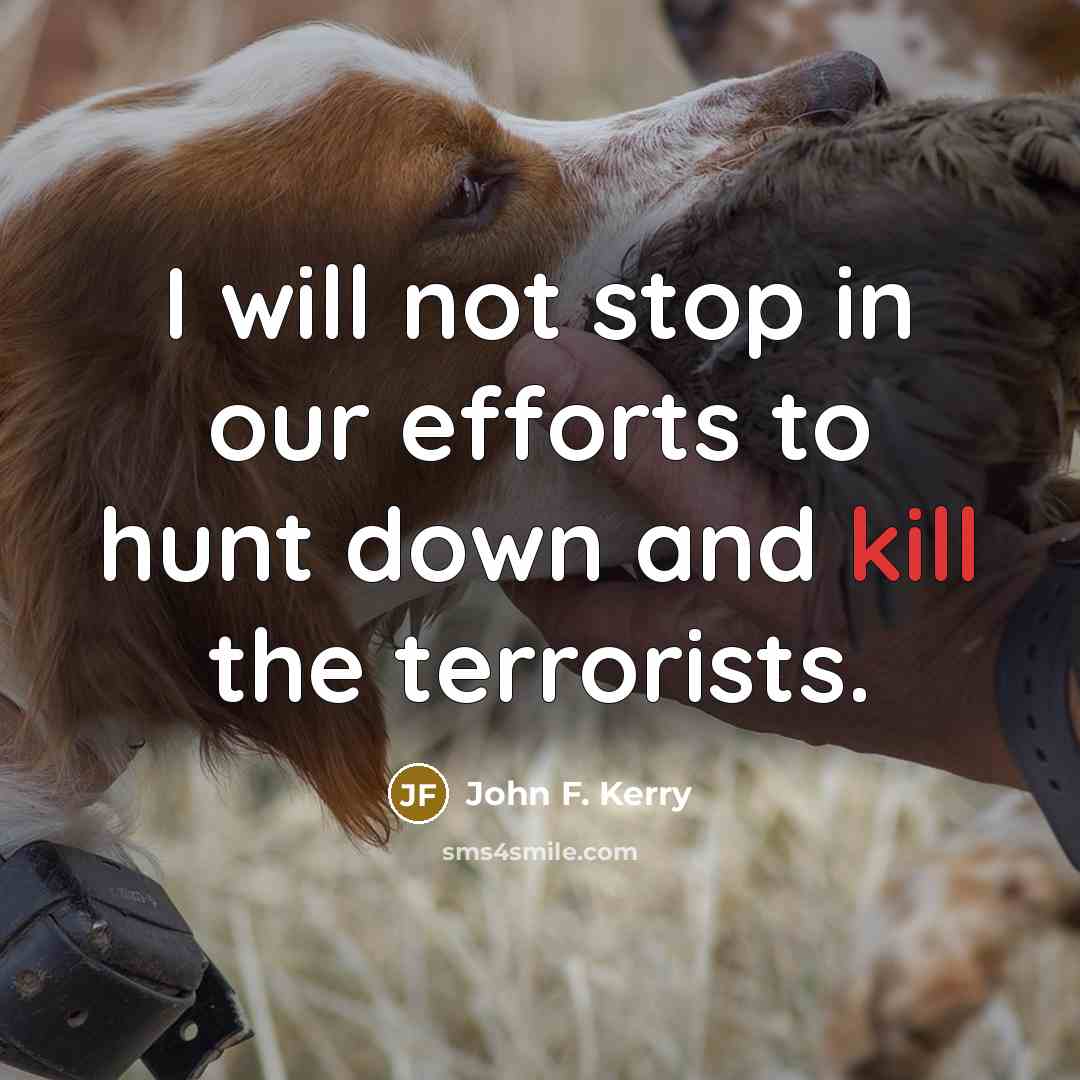 “I will not stop in our efforts to hunt down…” quote by John F. Kerry