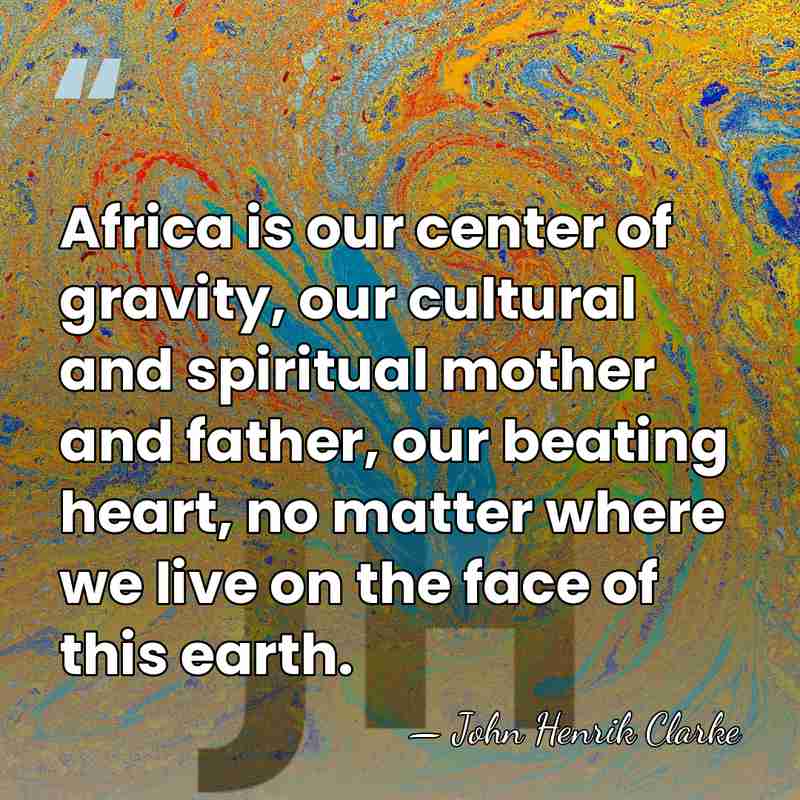 Africa is our center of gravity, our cultural and spiritual mother and&hellip; - John Henrik Clarke