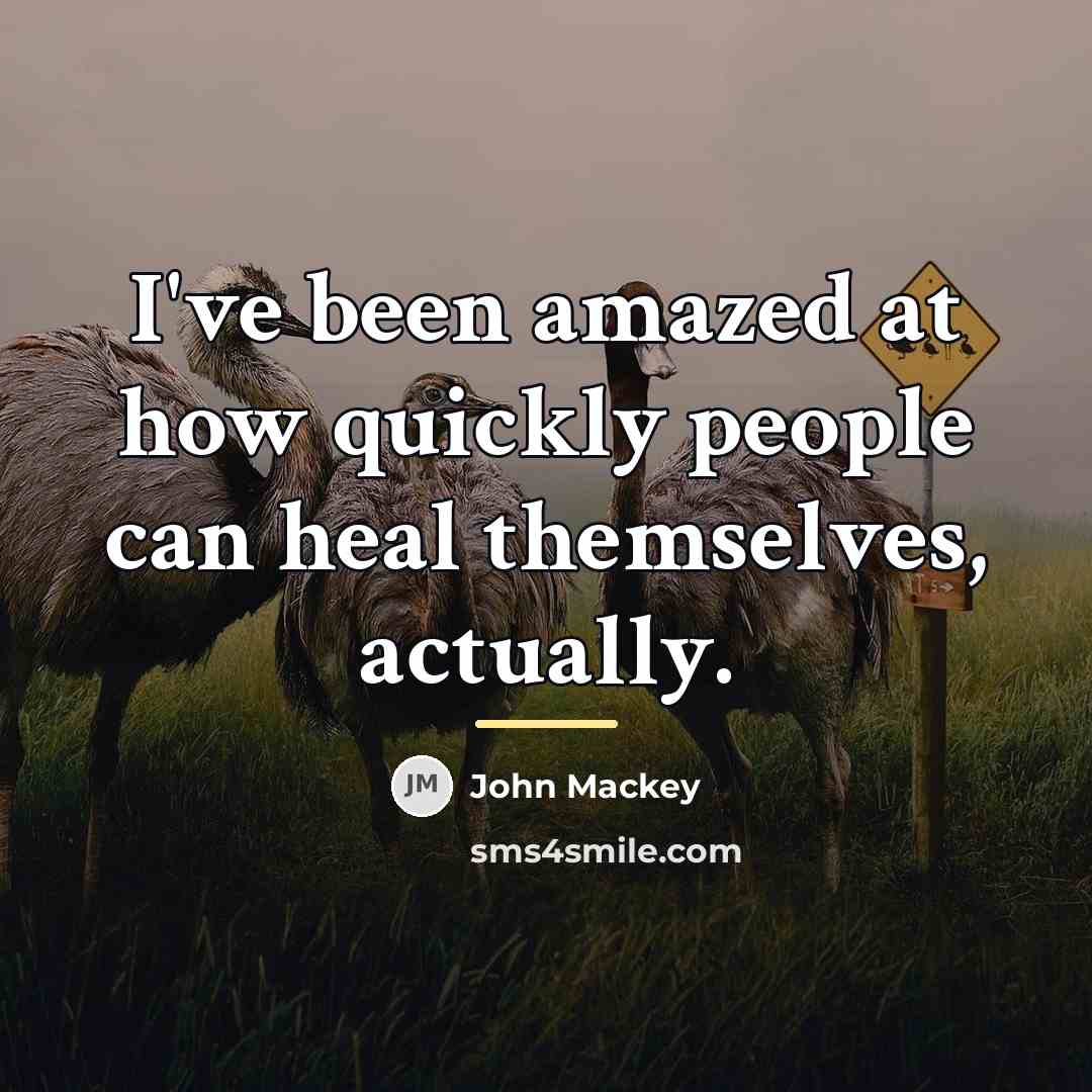 “I've been amazed at how quickly people can heal themselves,…” quote by John Mackey