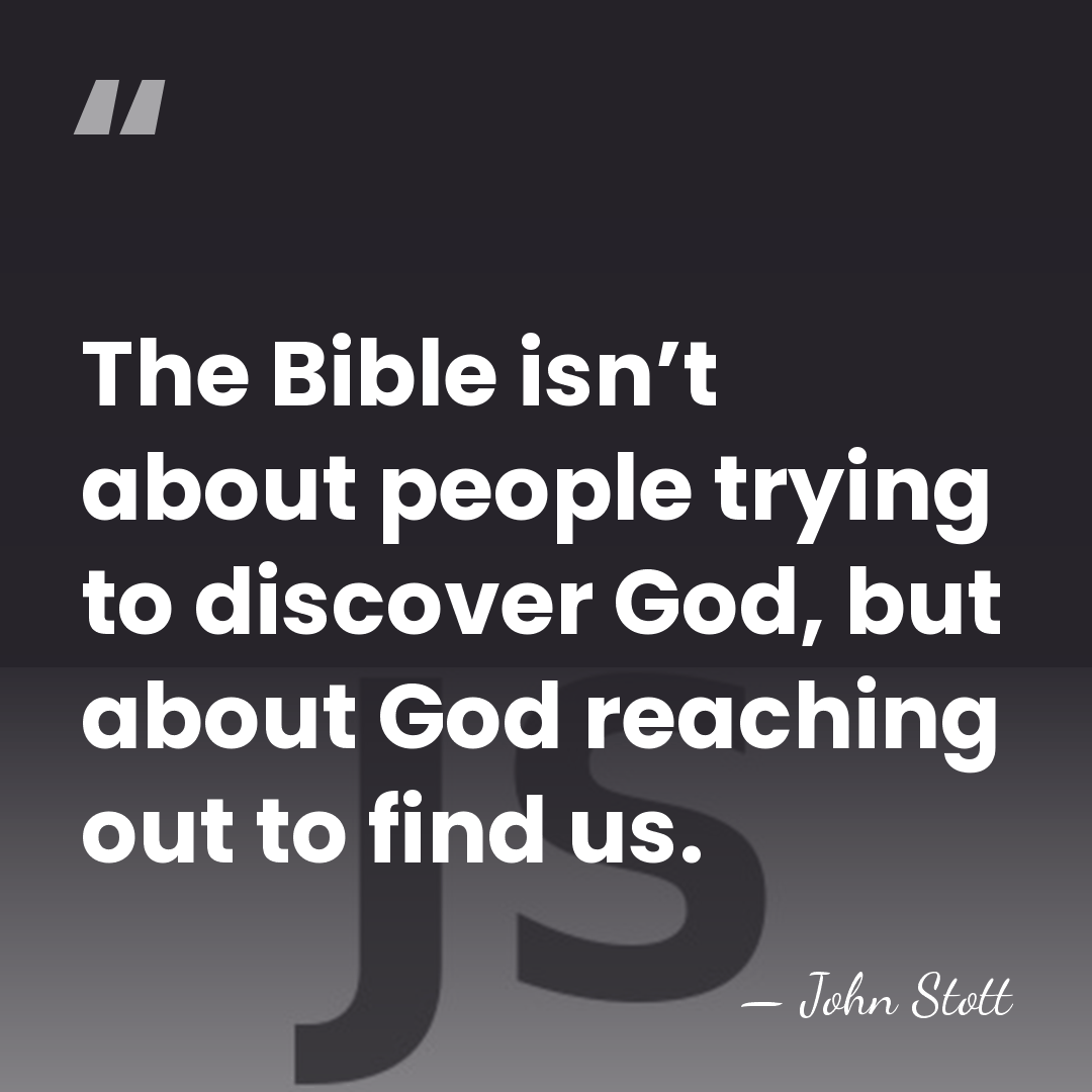 The Bible isn’t about people trying to discover God, but about God&hellip; - John Stott
