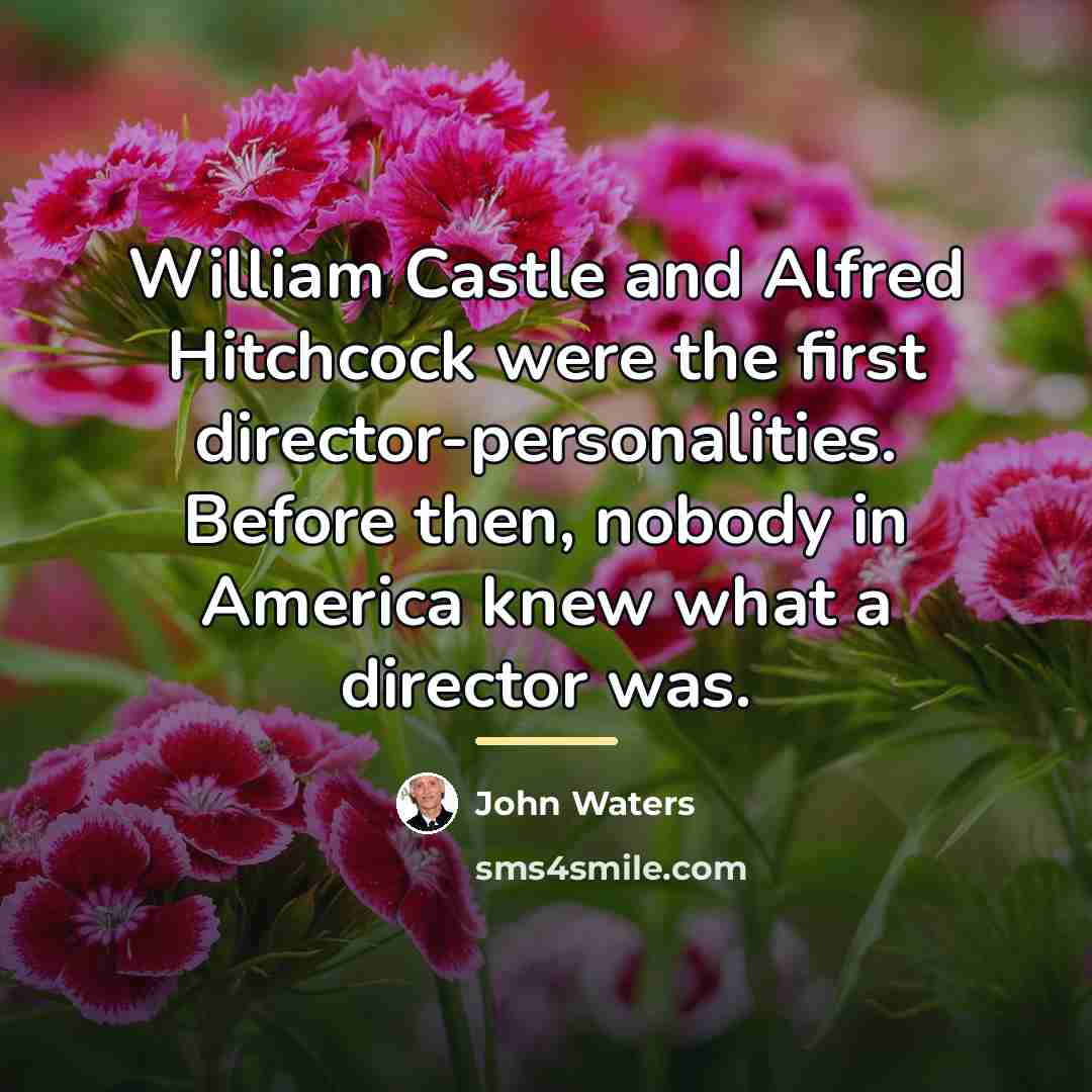 “William Castle and Alfred Hitchcock were the first director-personalities. Before…” quote by John Waters
