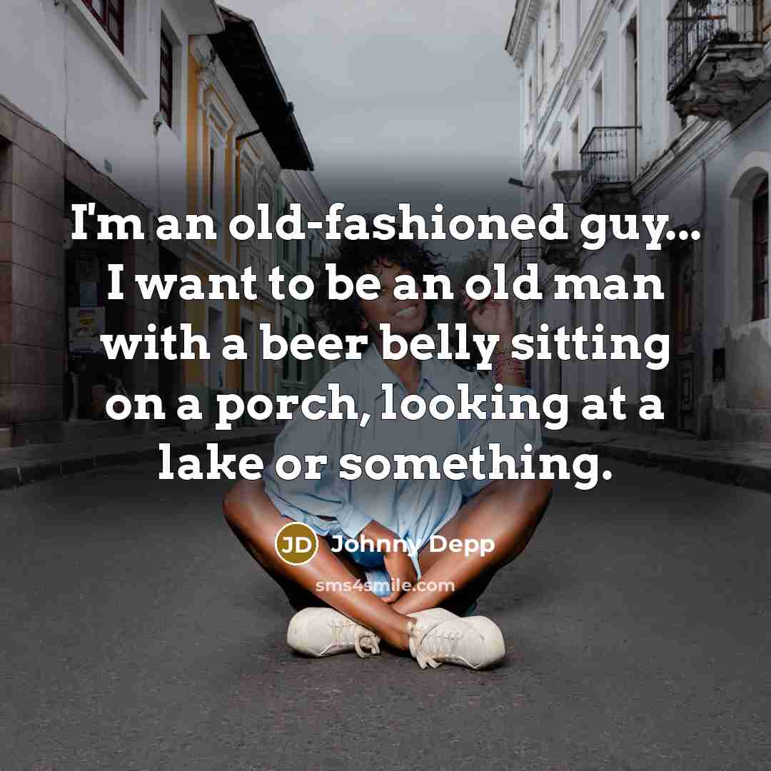 “I'm an old-fashioned guy... I want to be an old…” quote by Johnny Depp
