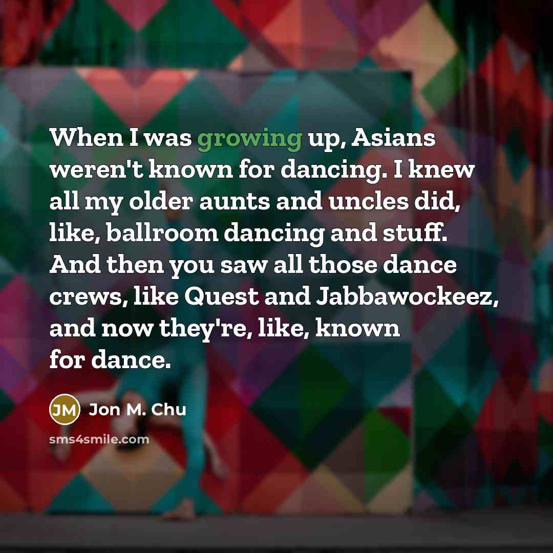 “When I was growing up, Asians weren't known for dancing.…” quote by Jon M. Chu