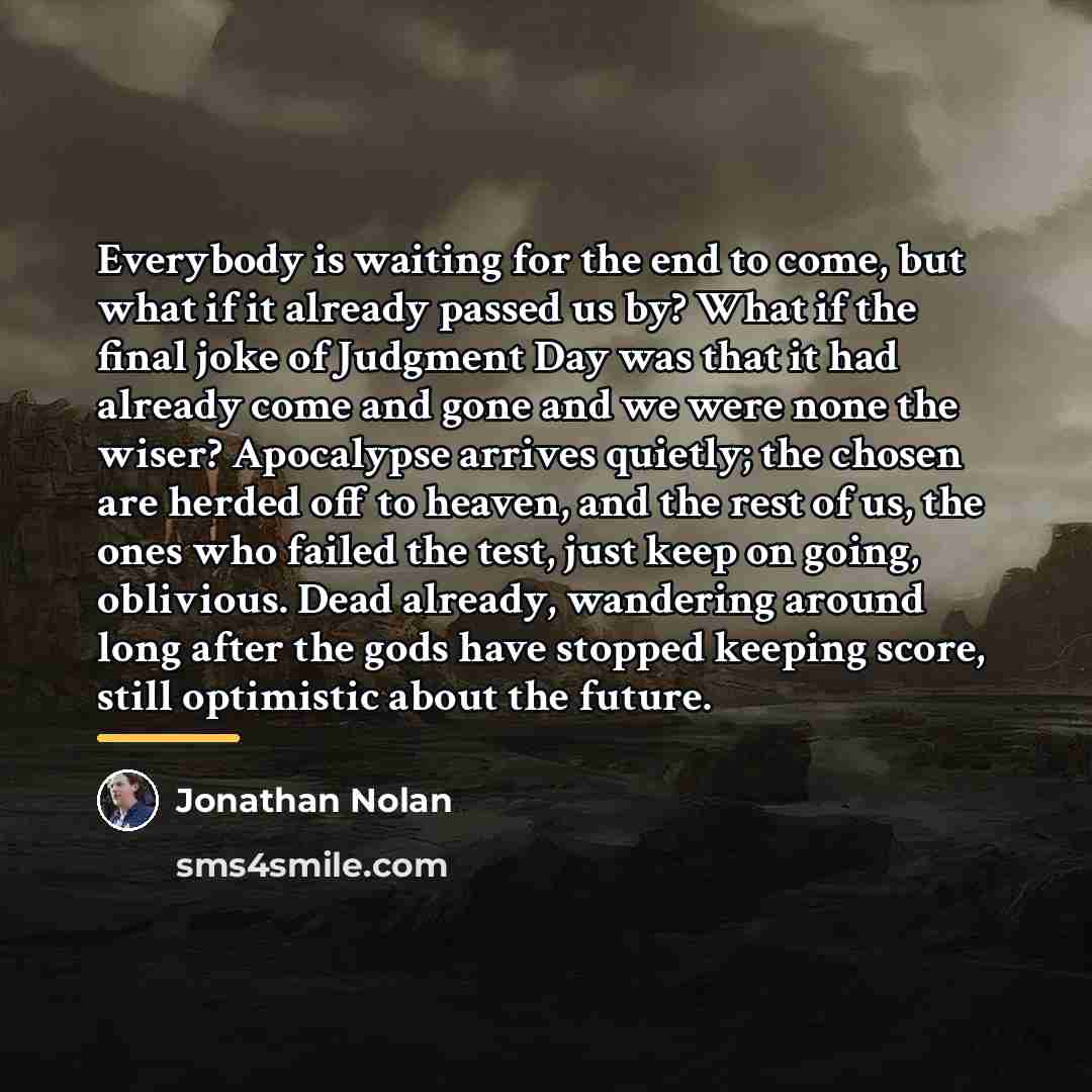 “Everybody is waiting for the end to come, but what…” quote by Jonathan Nolan