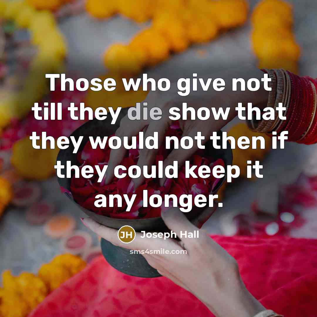 “Those who give not till they die show that they…” quote by Joseph Hall