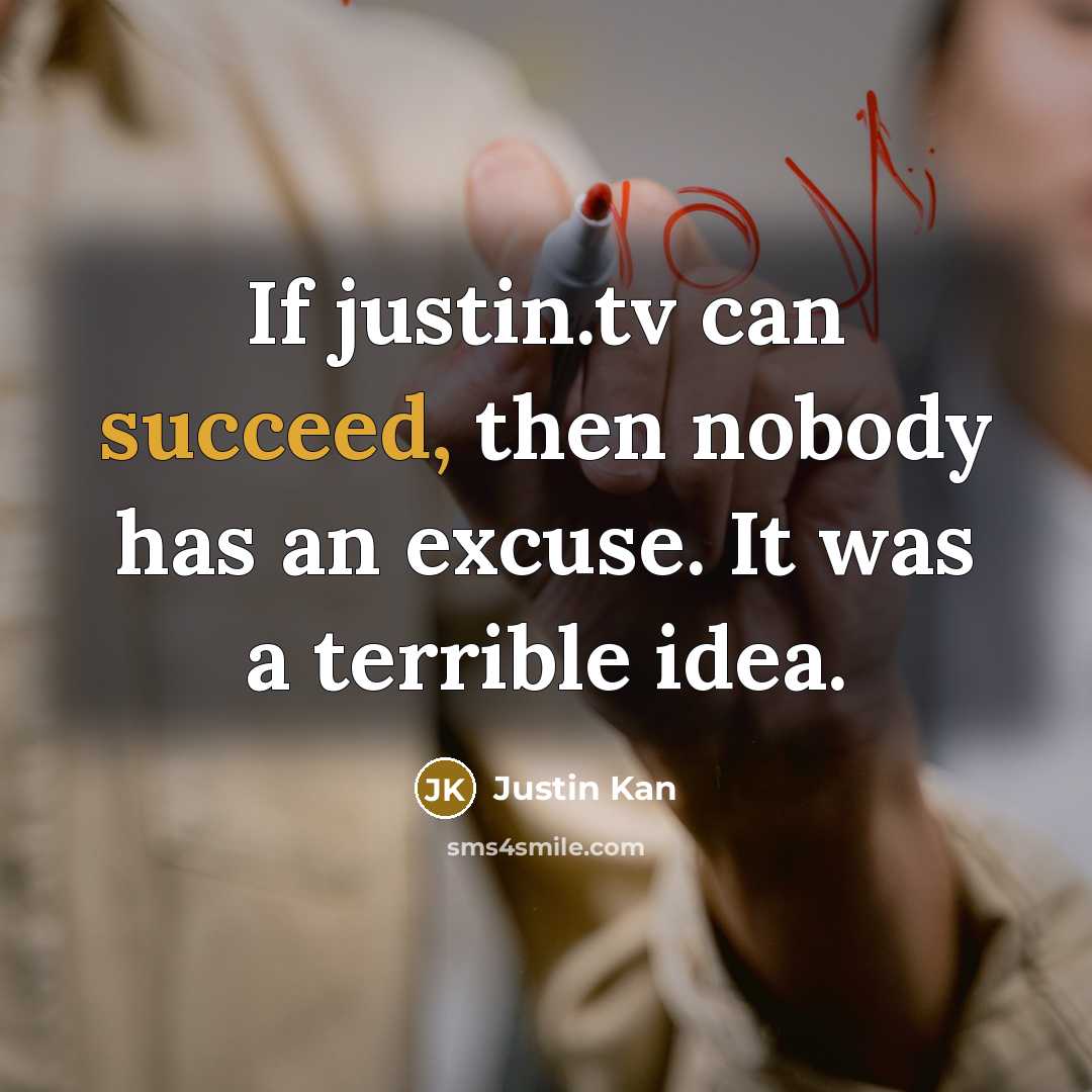 “If justin.tv can succeed, then nobody has an excuse. It…” quote by Justin Kan