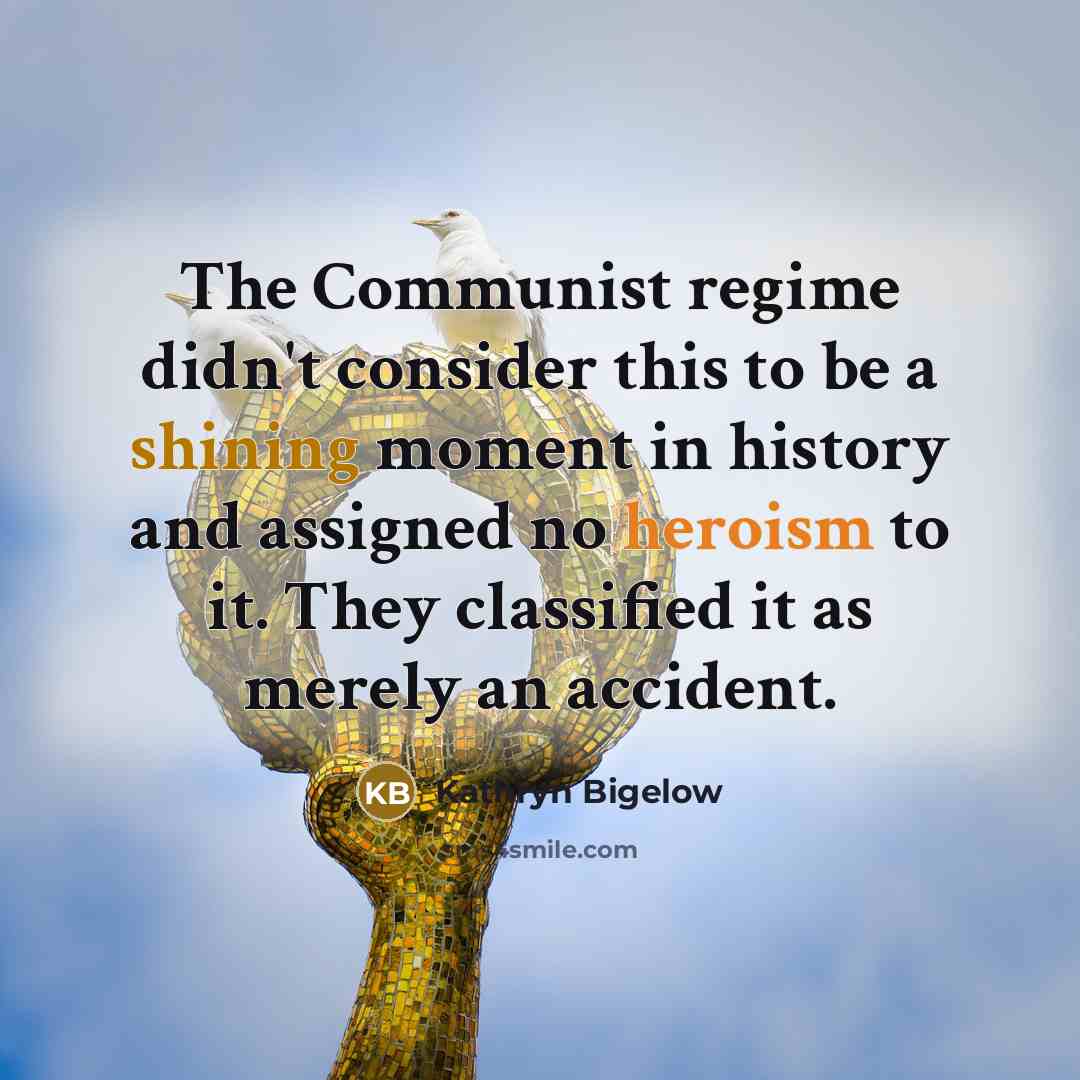 “The Communist regime didn't consider this to be a shining…” quote by Kathryn Bigelow