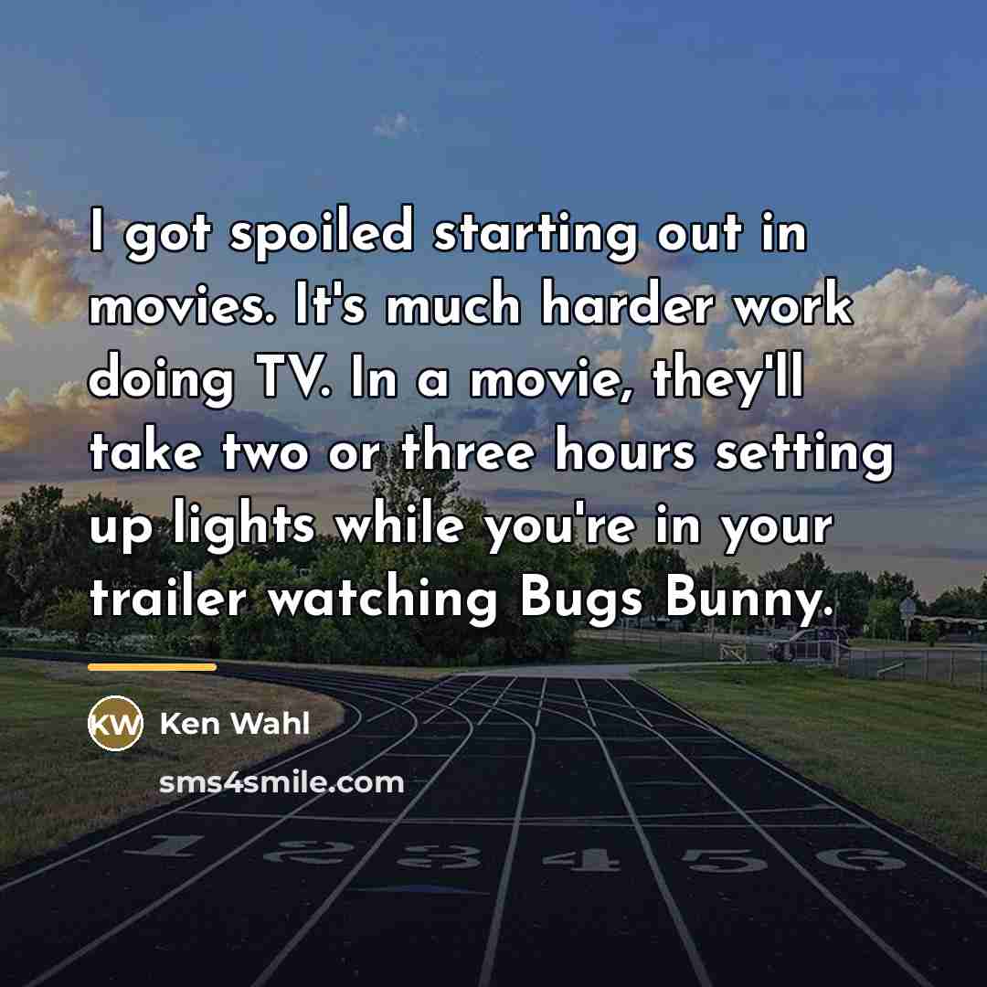 “I got spoiled starting out in movies. It's much harder…” quote by Ken Wahl