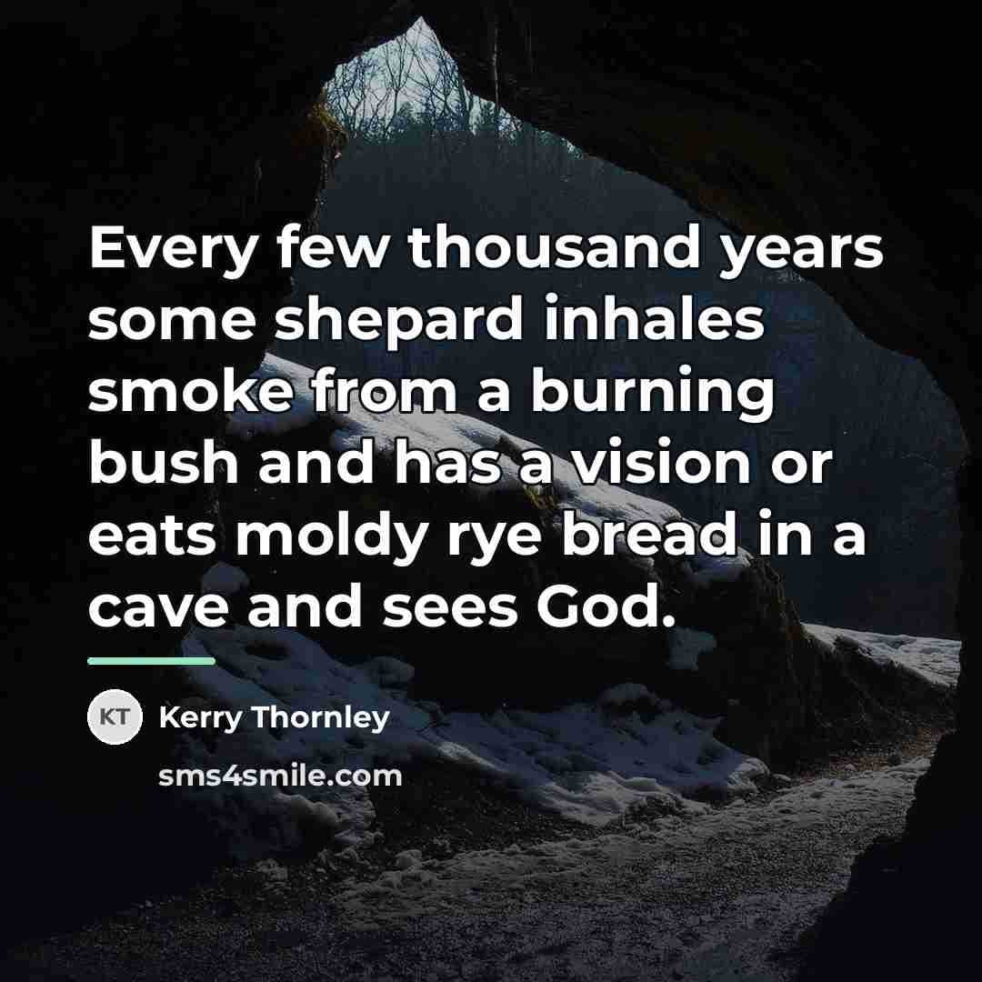 “Every few thousand years some shepard inhales smoke from a…” quote by Kerry Thornley