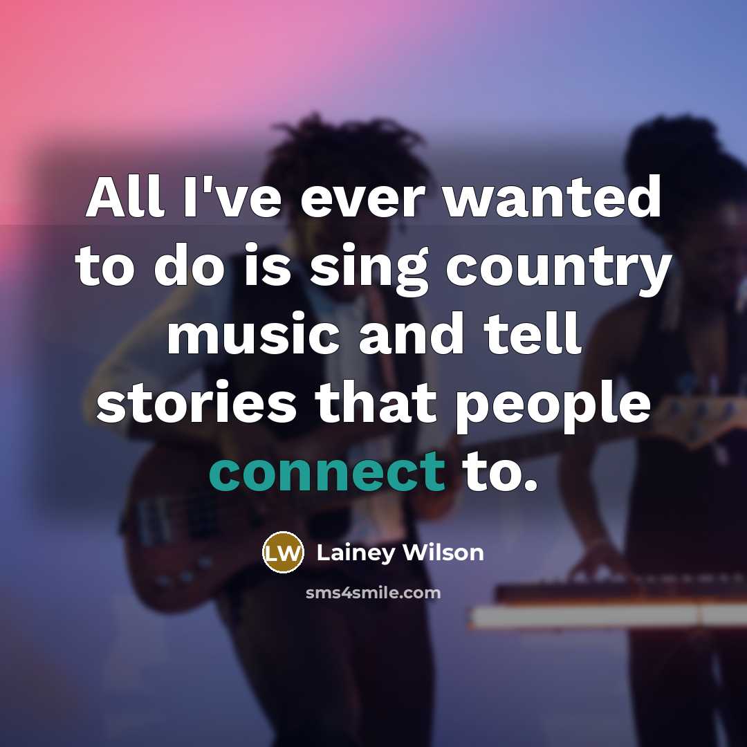 “All I've ever wanted to do is sing country music…” quote by Lainey Wilson